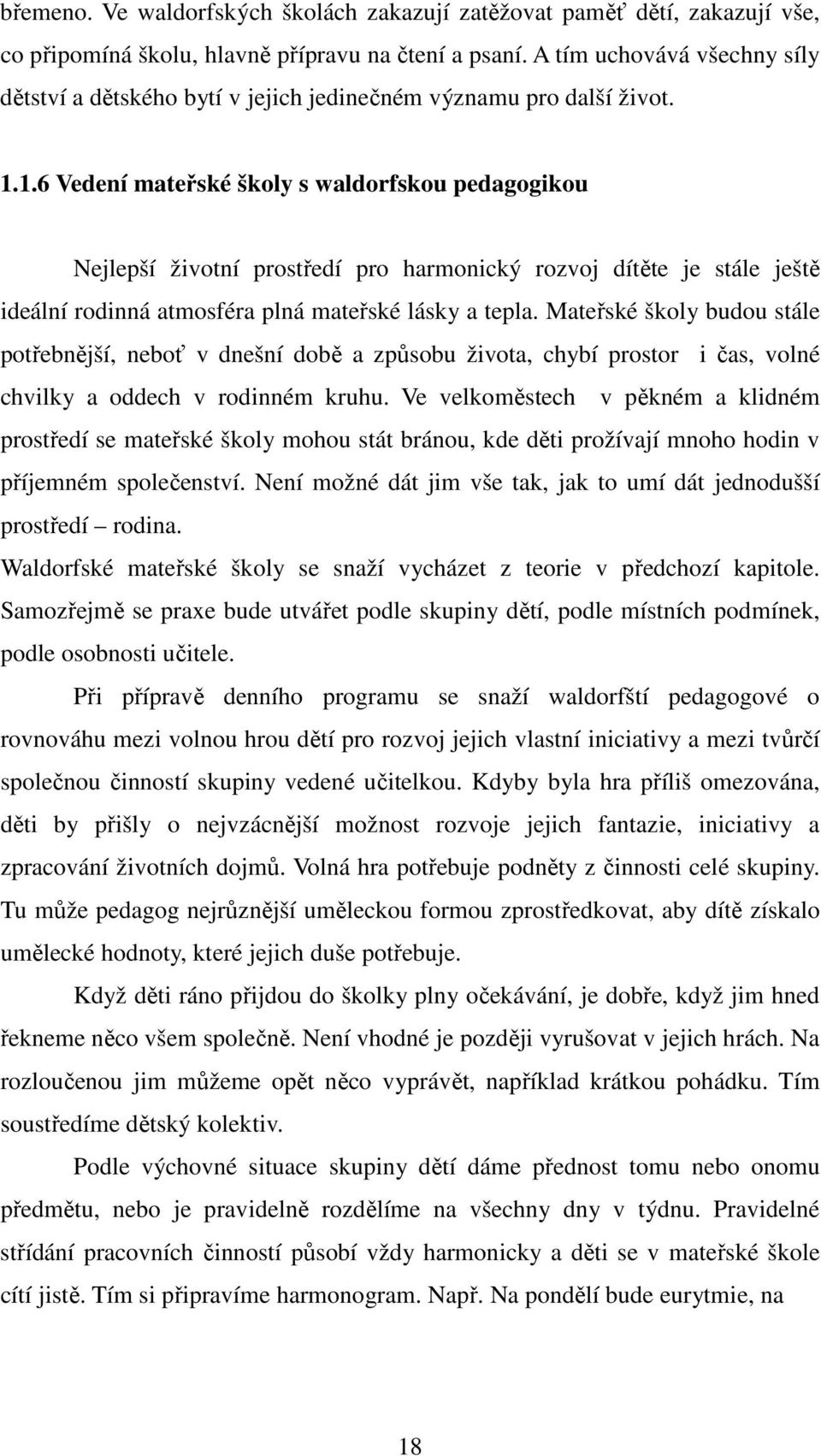 1.6 Vedení mateřské školy s waldorfskou pedagogikou Nejlepší životní prostředí pro harmonický rozvoj dítěte je stále ještě ideální rodinná atmosféra plná mateřské lásky a tepla.