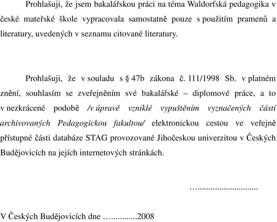 v platném znění, souhlasím se zveřejněním své bakalářské diplomové práce, a to v nezkrácené podobě /v úpravě vzniklé vypuštěním vyznačených částí