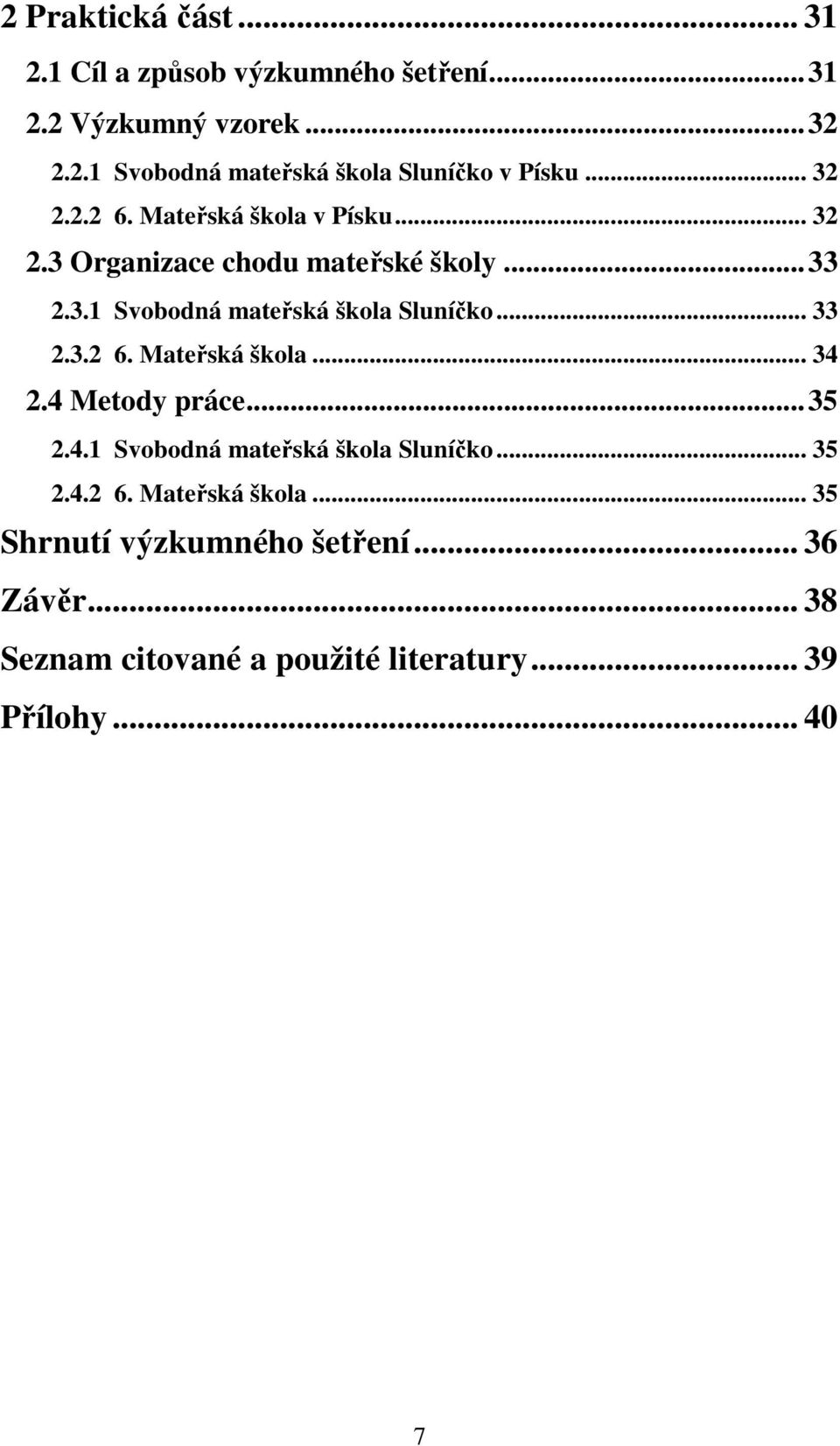 .. 33 2.3.2 6. Mateřská škola... 34 2.4 Metody práce...35 2.4.1 Svobodná mateřská škola Sluníčko... 35 2.4.2 6. Mateřská škola... 35 Shrnutí výzkumného šetření.