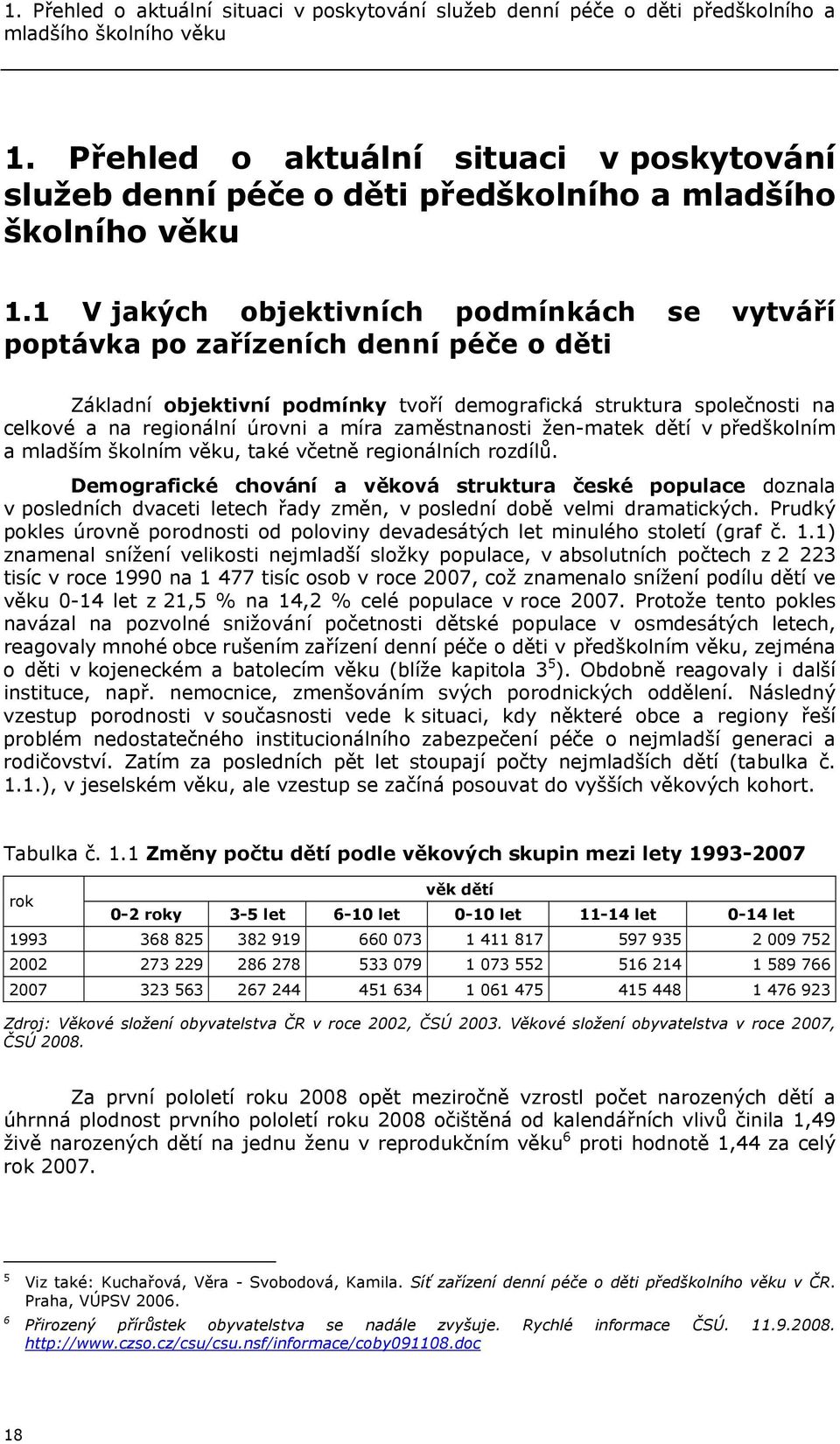 1 V jakých objektivních podmínkách se vytváří poptávka po zařízeních denní péče o děti Základní objektivní podmínky tvoří demografická struktura společnosti na celkové a na regionální úrovni a míra