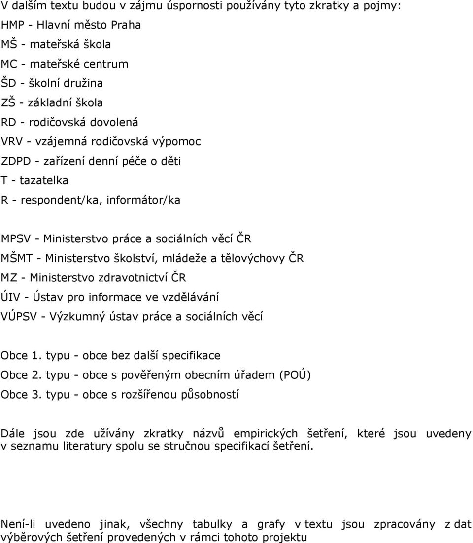 školství, mládeže a tělovýchovy ČR MZ - Ministerstvo zdravotnictví ČR ÚIV - Ústav pro informace ve vzdělávání VÚPSV - Výzkumný ústav práce a sociálních věcí Obce 1.
