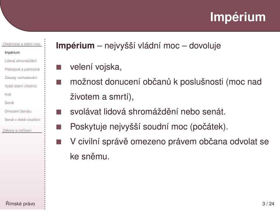 donucení občanů k poslušnosti (moc nad životem a smrtí), svolávat lidová shromáždění nebo senát.