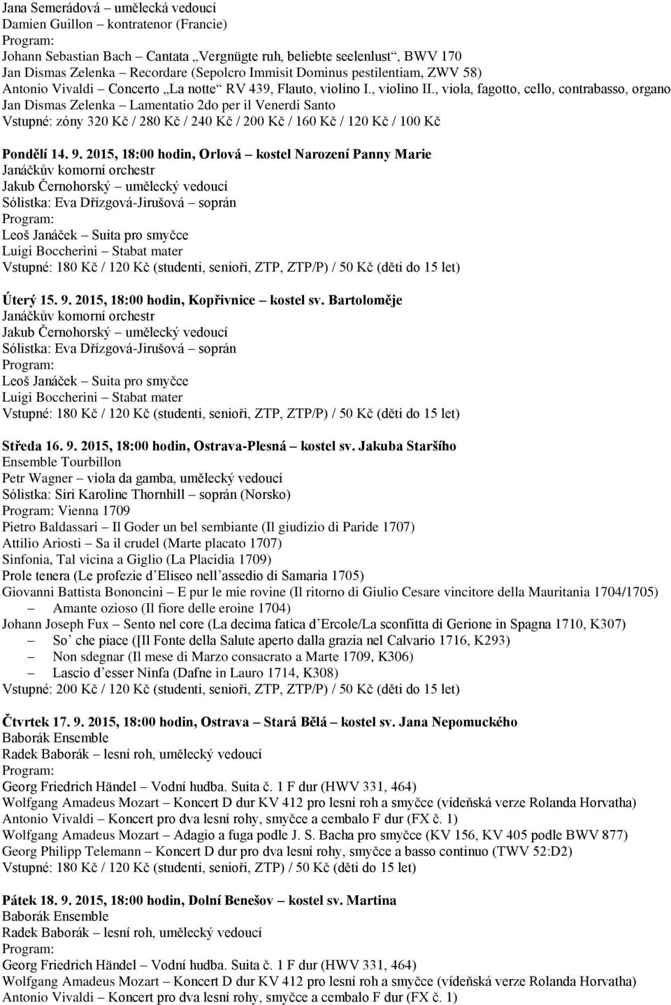 , viola, fagotto, cello, contrabasso, organo Jan Dismas Zelenka Lamentatio 2do per il Venerdi Santo Vstupné: zóny 320 Kč / 280 Kč / 240 Kč / 200 Kč / 160 Kč / 120 Kč / 100 Kč Pondělí 14. 9.