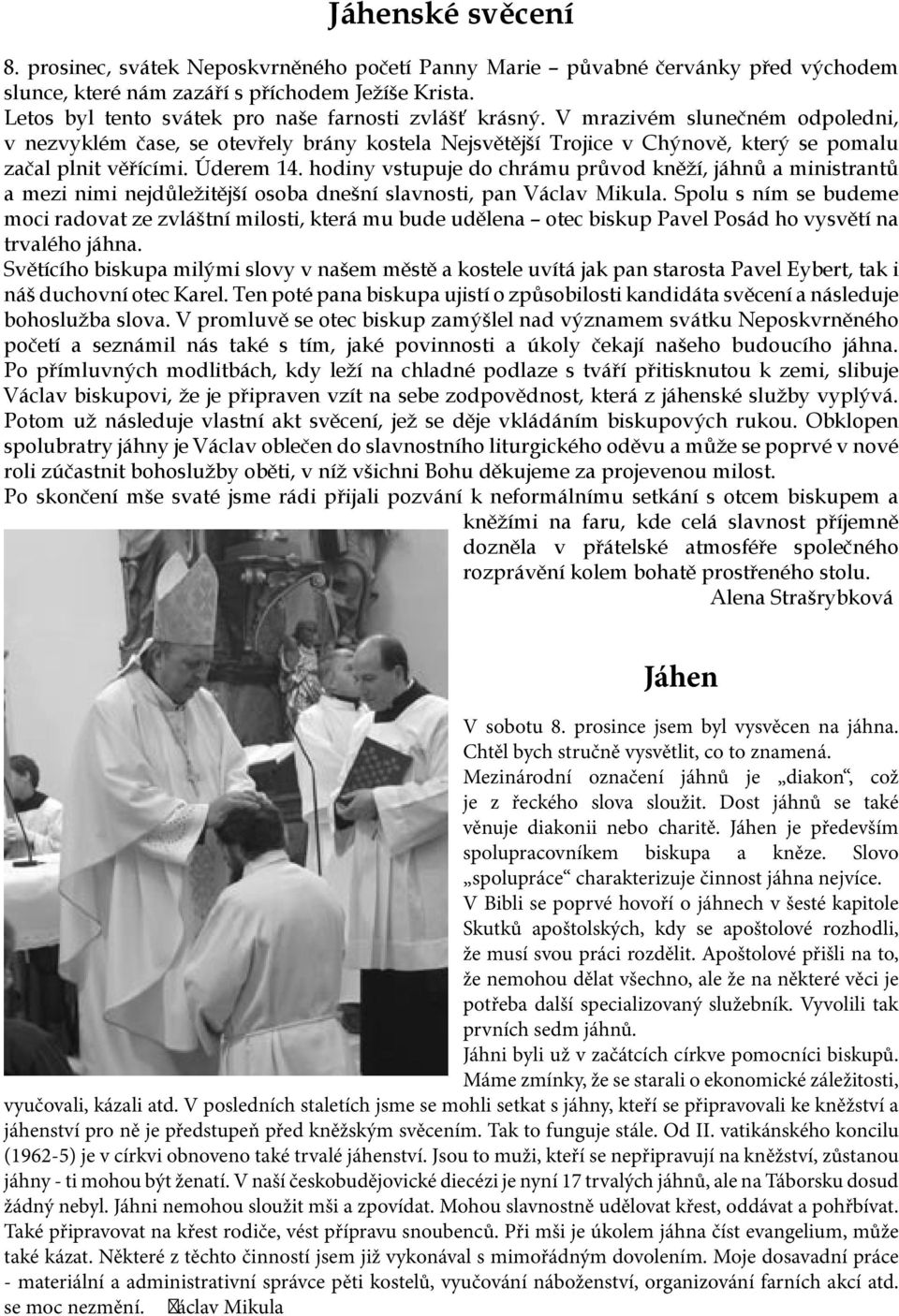 Úderem 14. hodiny vstupuje do chrámu průvod kněží, jáhnů a ministrantů a mezi nimi nejdůležitější osoba dnešní slavnosti, pan Václav Mikula.