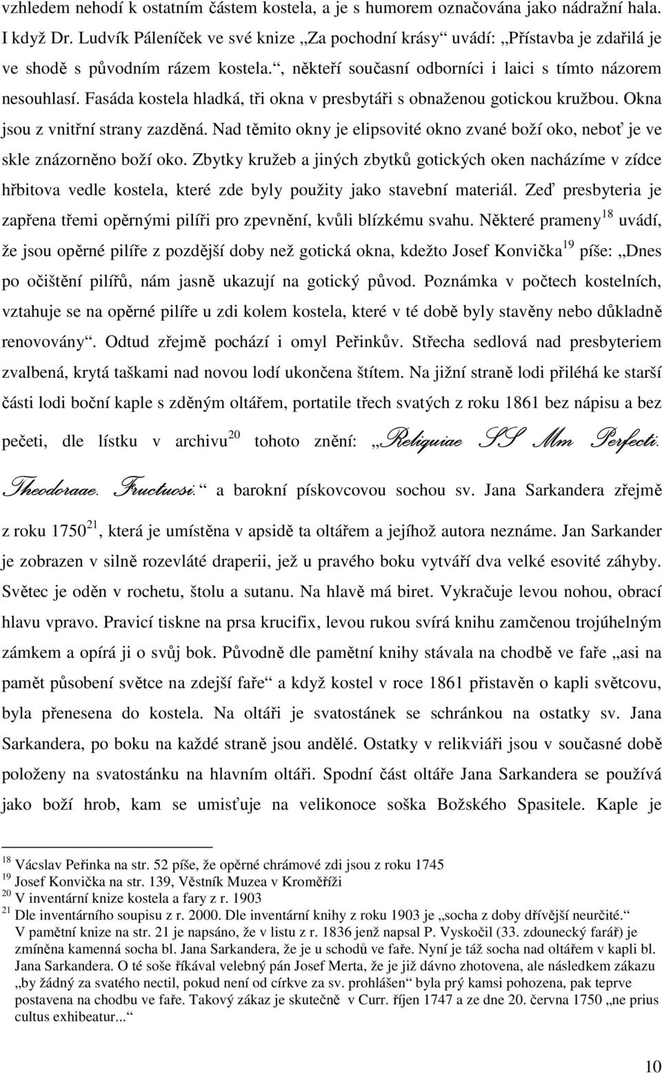 Fasáda kostela hladká, tři okna v presbytáři s obnaženou gotickou kružbou. Okna jsou z vnitřní strany zazděná. Nad těmito okny je elipsovité okno zvané boží oko, neboť je ve skle znázorněno boží oko.