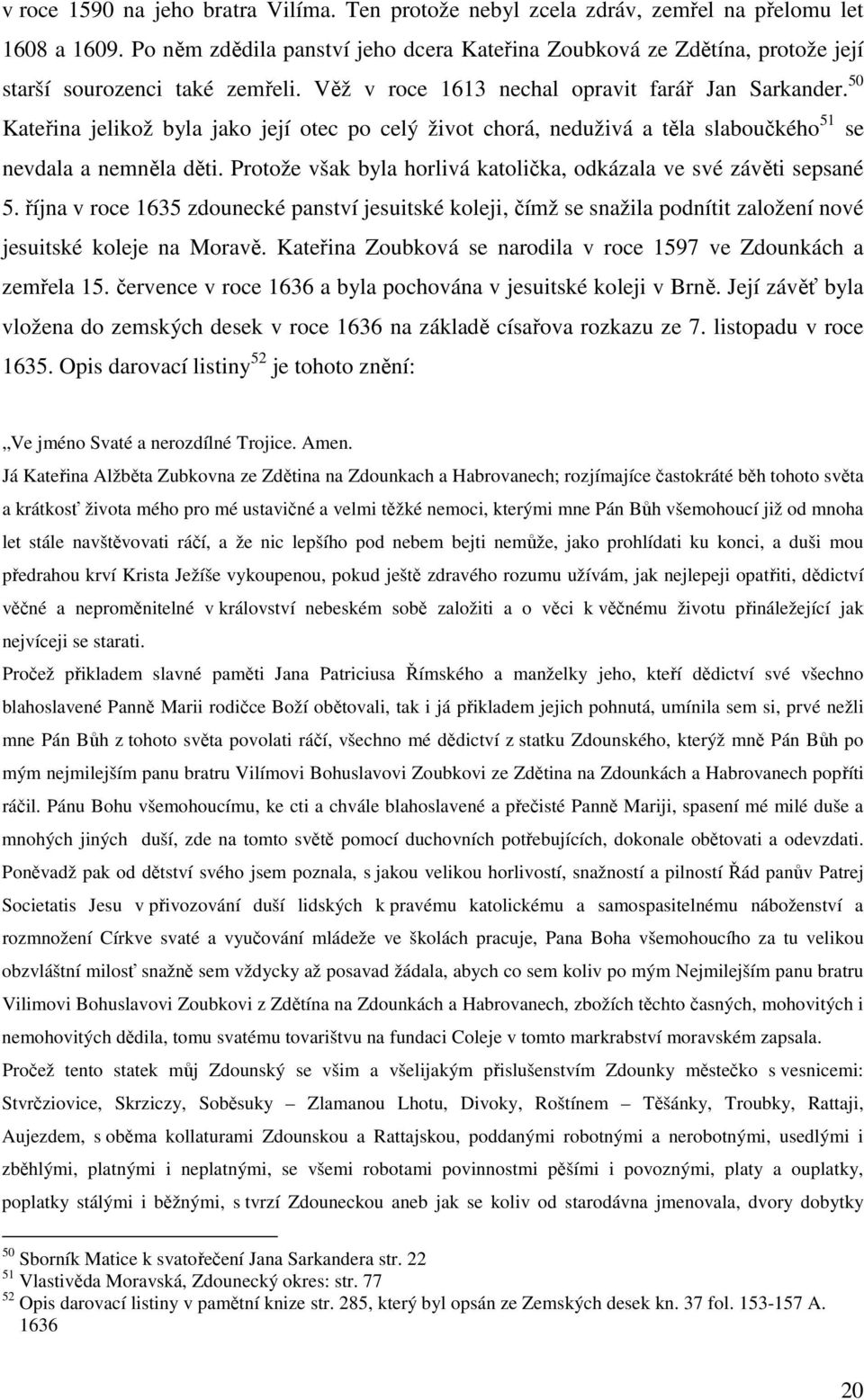 50 Kateřina jelikož byla jako její otec po celý život chorá, neduživá a těla slaboučkého 51 se nevdala a nemněla děti. Protože však byla horlivá katolička, odkázala ve své závěti sepsané 5.