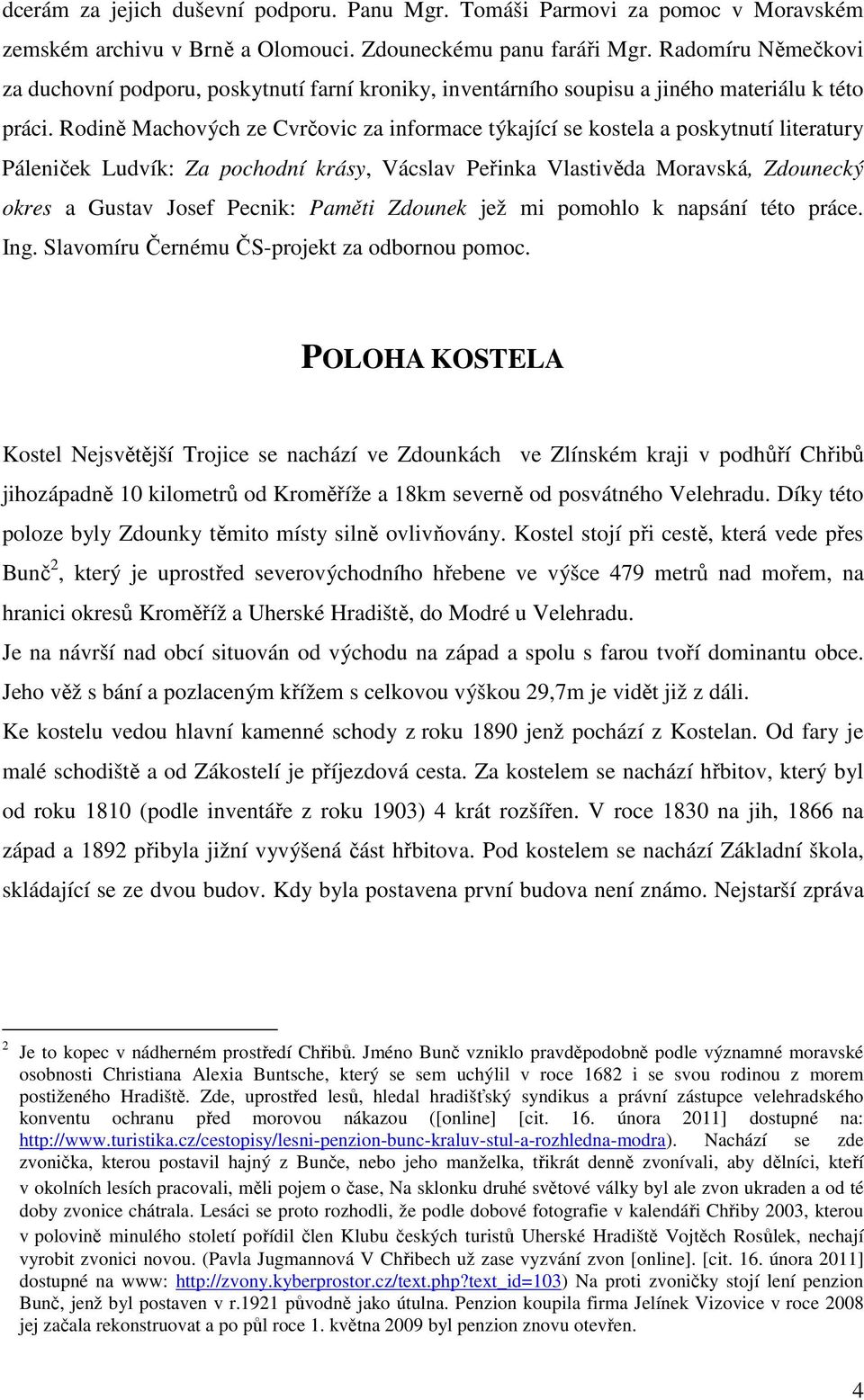 Rodině Machových ze Cvrčovic za informace týkající se kostela a poskytnutí literatury Páleniček Ludvík: Za pochodní krásy, Vácslav Peřinka Vlastivěda Moravská, Zdounecký okres a Gustav Josef Pecnik: