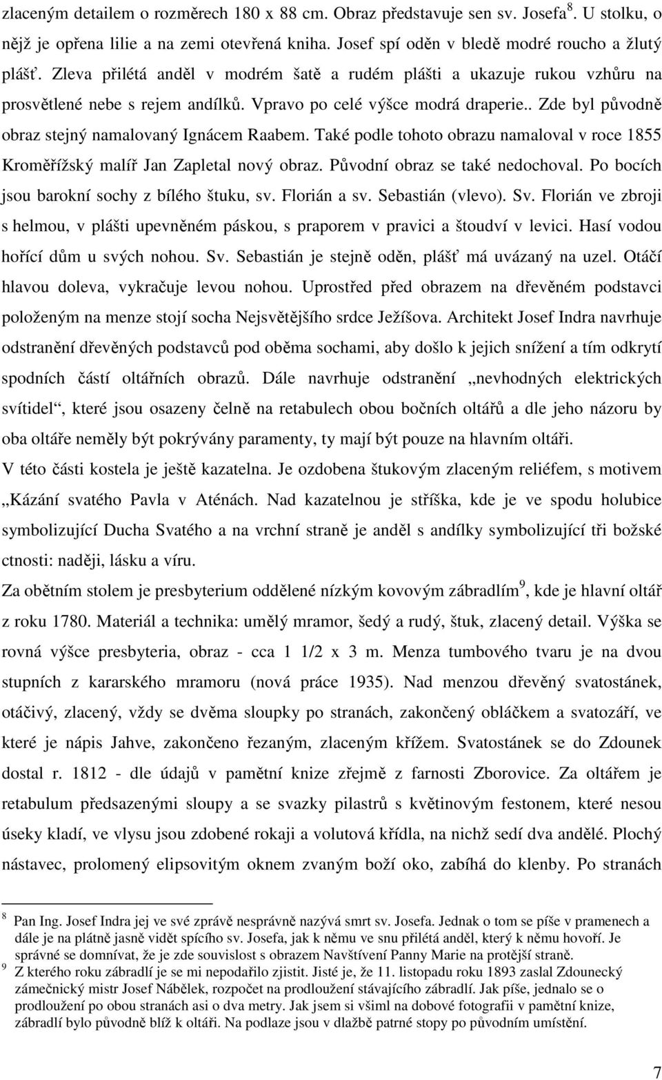 . Zde byl původně obraz stejný namalovaný Ignácem Raabem. Také podle tohoto obrazu namaloval v roce 1855 Kroměřížský malíř Jan Zapletal nový obraz. Původní obraz se také nedochoval.