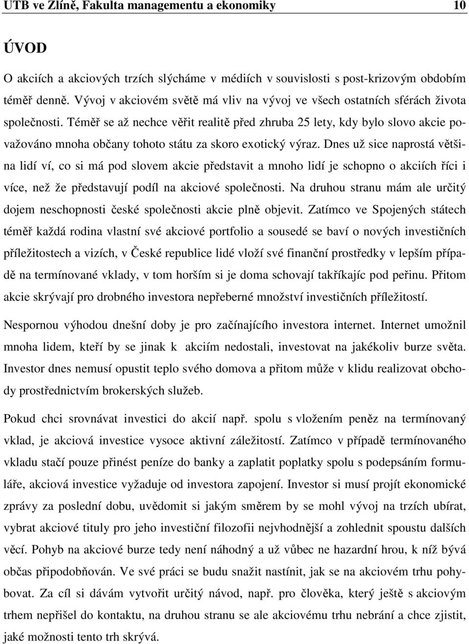 Téměř se až nechce věřit realitě před zhruba 25 lety, kdy bylo slovo akcie považováno mnoha občany tohoto státu za skoro exotický výraz.