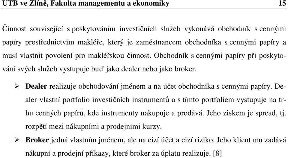 Dealer realizuje obchodování jménem a na účet obchodníka s cennými papíry.