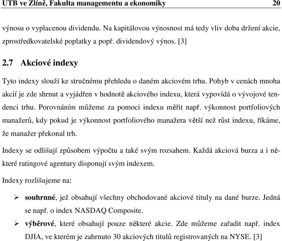 Pohyb v cenách mnoha akcií je zde shrnut a vyjádřen v hodnotě akciového indexu, která vypovídá o vývojové tendenci trhu. Porovnáním můžeme za pomoci indexu měřit např.