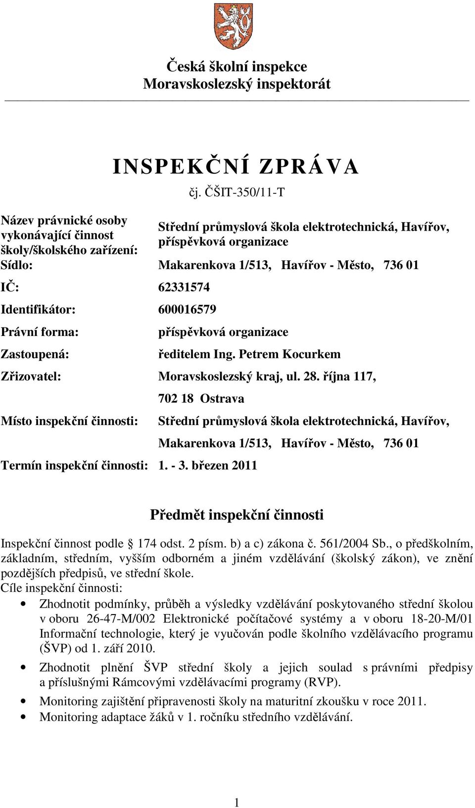 Zastoupená: příspěvková organizace ředitelem Ing. Petrem Kocurkem Zřizovatel: Moravskoslezský kraj, ul. 28. října 117, Místo inspekční činnosti: 702 18 Ostrava Termín inspekční činnosti: 1. - 3.