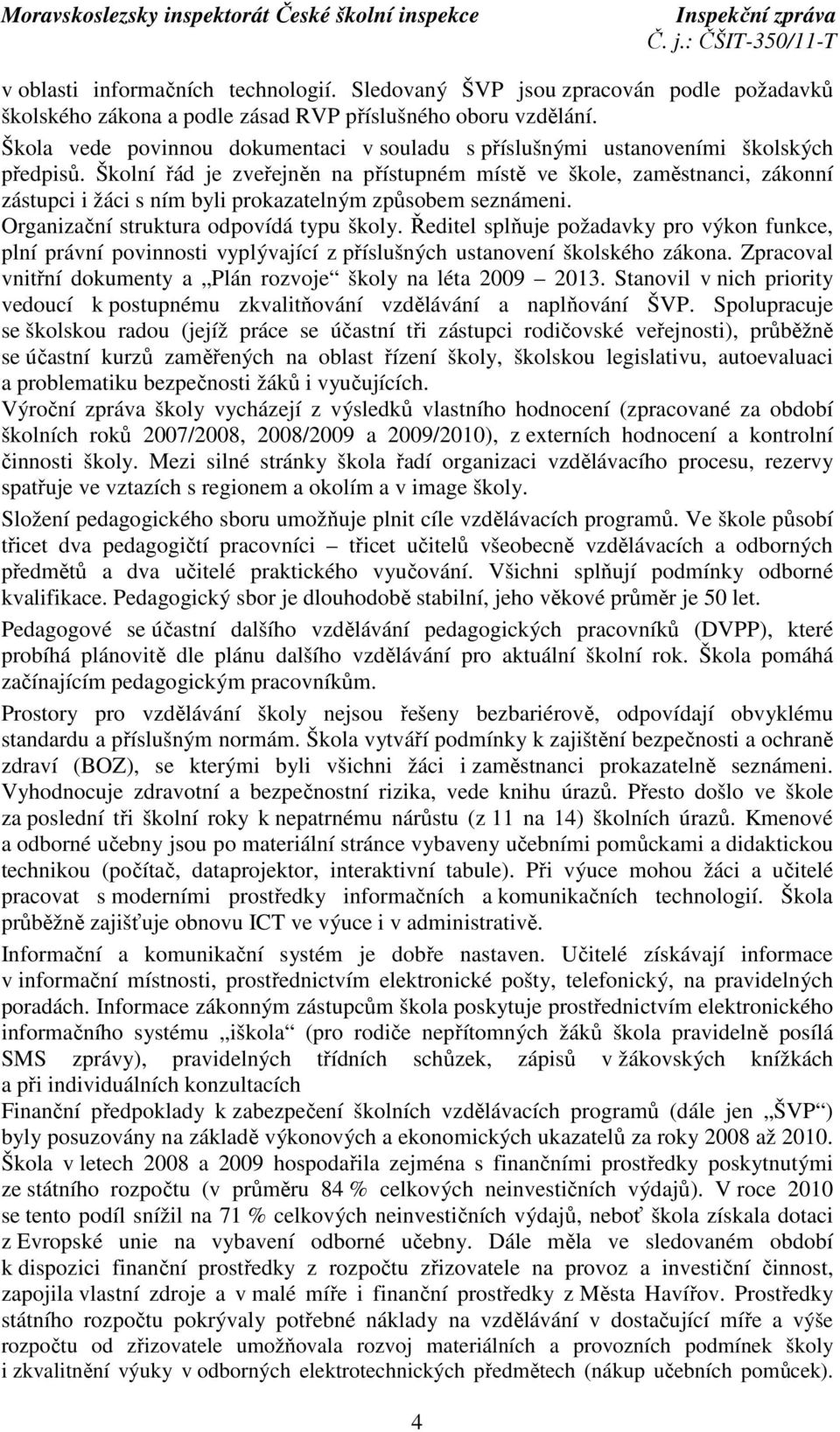 Školní řád je zveřejněn na přístupném místě ve škole, zaměstnanci, zákonní zástupci i žáci s ním byli prokazatelným způsobem seznámeni. Organizační struktura odpovídá typu školy.