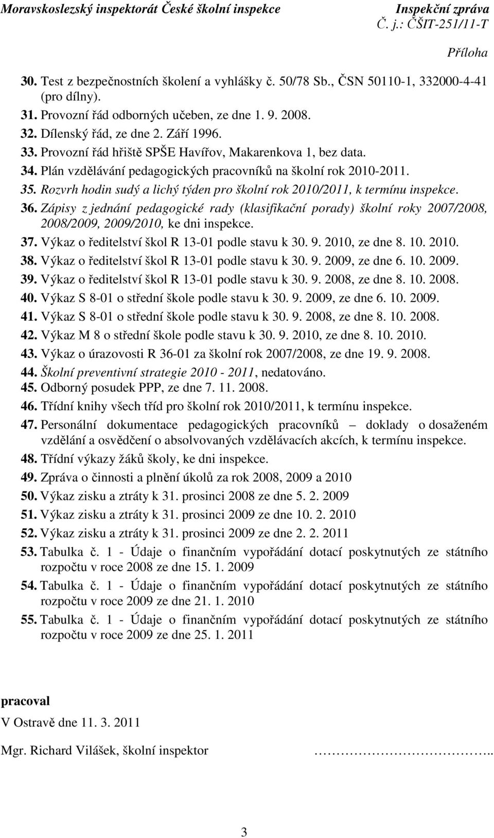 Plán vzdělávání pedagogických pracovníků na školní rok 2010-2011. 35. Rozvrh hodin sudý a lichý týden pro školní rok 2010/2011, k termínu inspekce. 36.