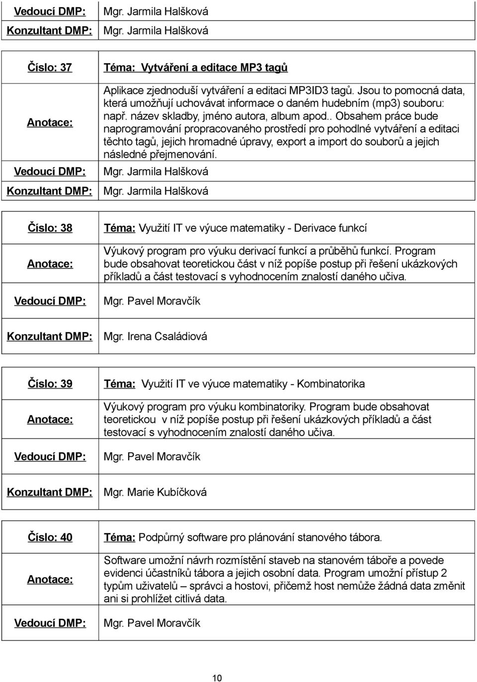 . Obsahem práce bude naprogramování propracovaného prostředí pro pohodlné vytváření a editaci těchto tagů, jejich hromadné úpravy, export a import do souborů a jejich následné přejmenování.