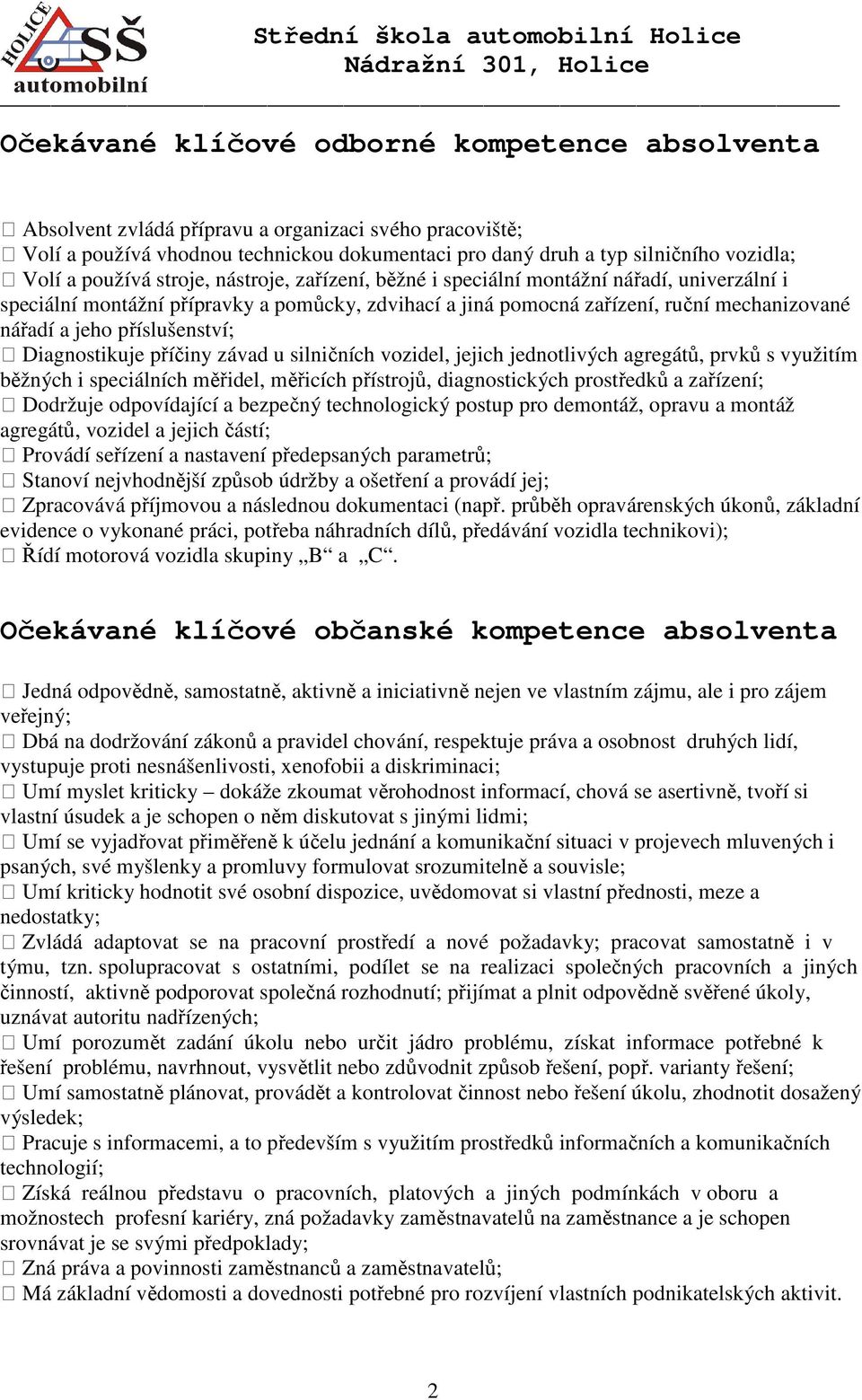 příslušenství; Diagnostikuje příčiny závad u silničních vozidel, jejich jednotlivých agregátů, prvků s využitím běžných i speciálních měřidel, měřicích přístrojů, diagnostických prostředků a