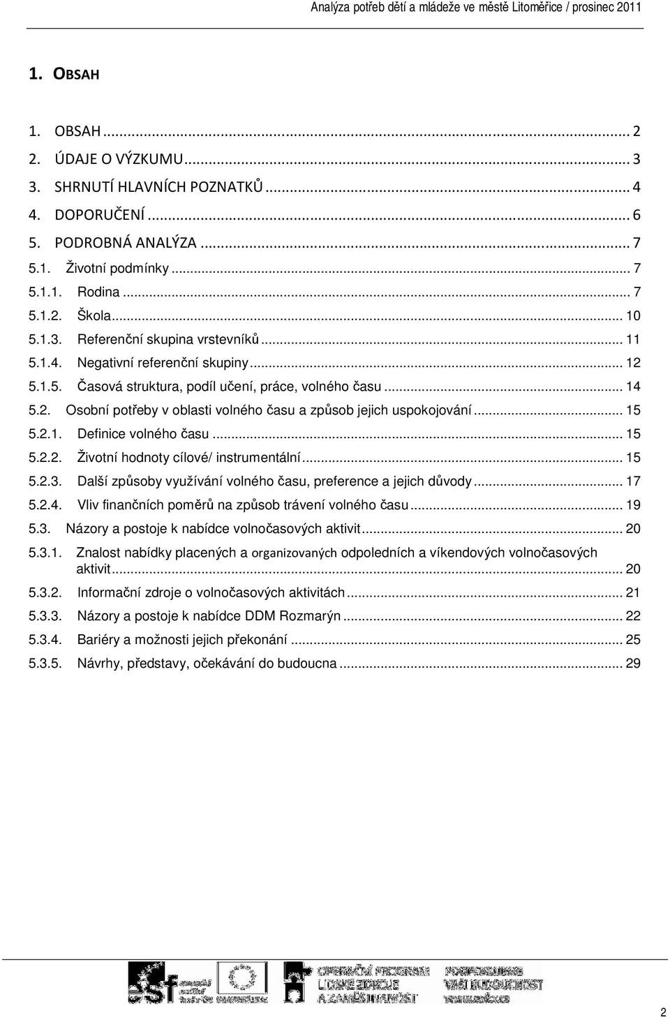 .. 15 5.2.2. Životní hodnoty cílové/ instrumentální... 15 5.2.3. Další způsoby využívání volného času, preference a jejich důvody... 17 5.2.4. Vliv finančních poměrů na způsob trávení volného času.