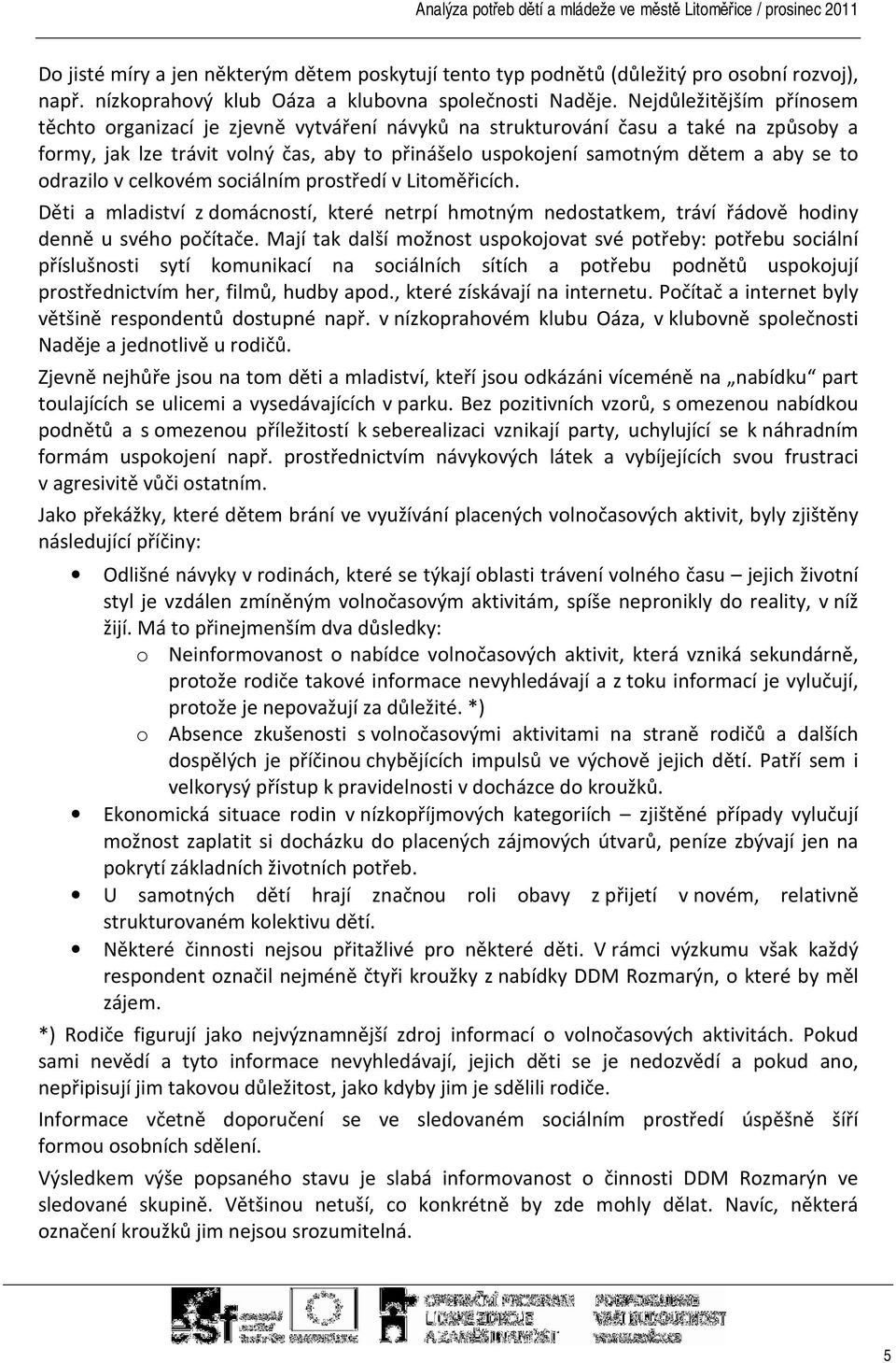 odrazilo v celkovém sociálním prostředí v Litoměřicích. Děti a mladiství z domácností, které netrpí hmotným nedostatkem, tráví řádově hodiny denně u svého počítače.