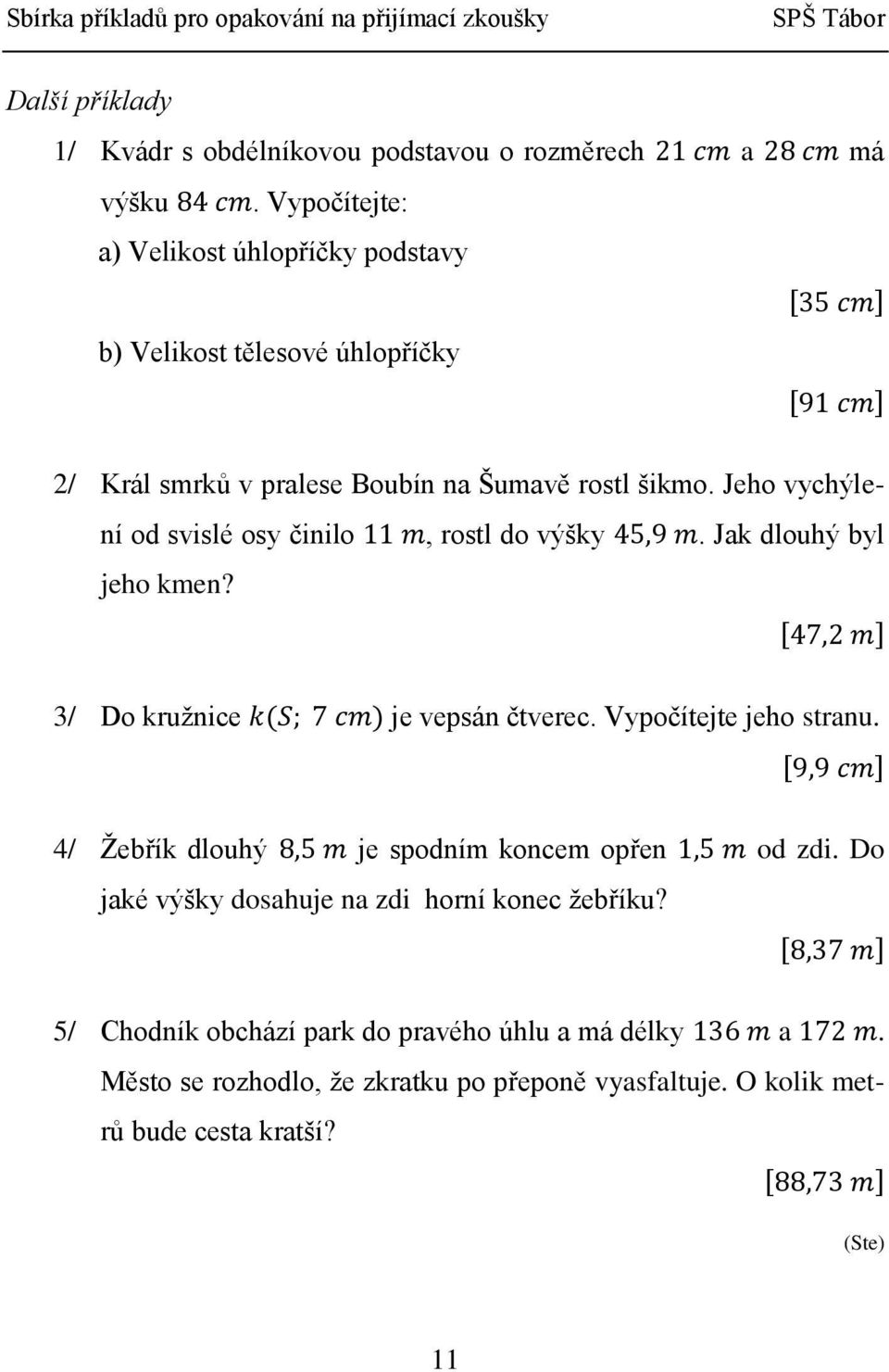 Jeho vychýlení od svislé osy činilo, rostl do výšky. Jak dlouhý byl jeho kmen? 3/ Do kružnice je vepsán čtverec. Vypočítejte jeho stranu.