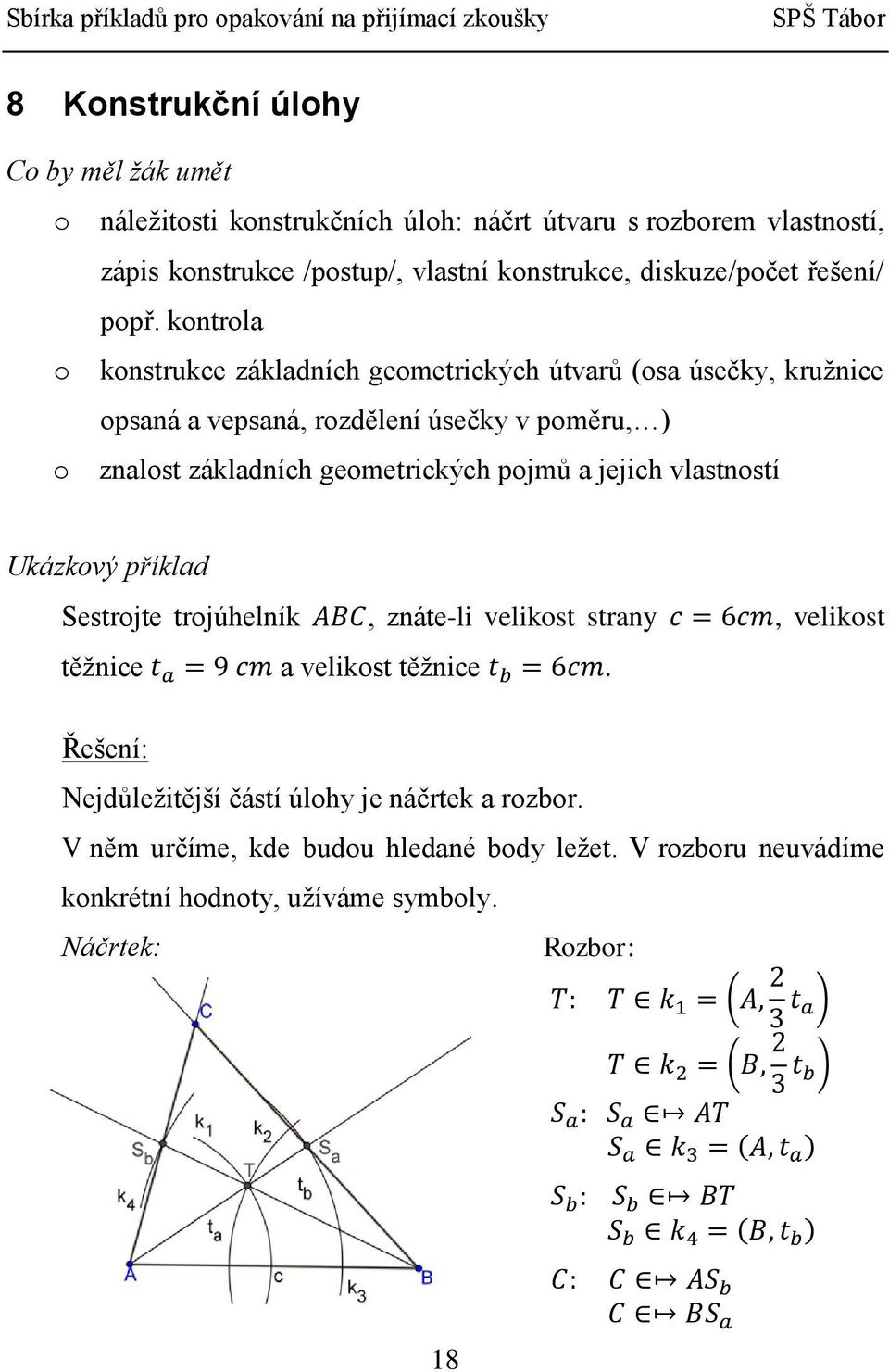 kontrola o konstrukce základních geometrických útvarů (osa úsečky, kružnice opsaná a vepsaná, rozdělení úsečky v poměru, ) o znalost základních geometrických