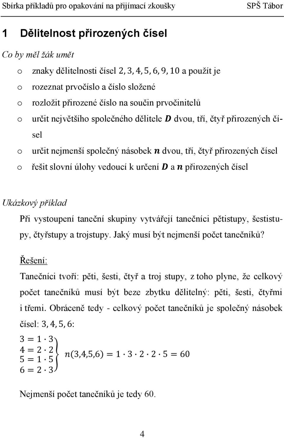 Při vystoupení taneční skupiny vytvářejí tanečníci pětistupy, šestistupy, čtyřstupy a trojstupy. Jaký musí být nejmenší počet tanečníků?