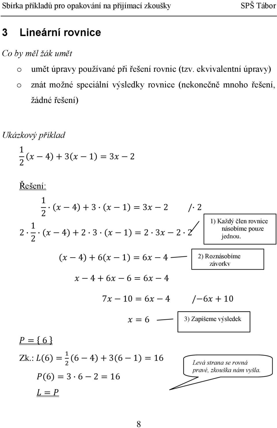 žádné řešení) Ukázkový příklad Řešení: 1) Každý člen rovnice násobíme pouze jednou.