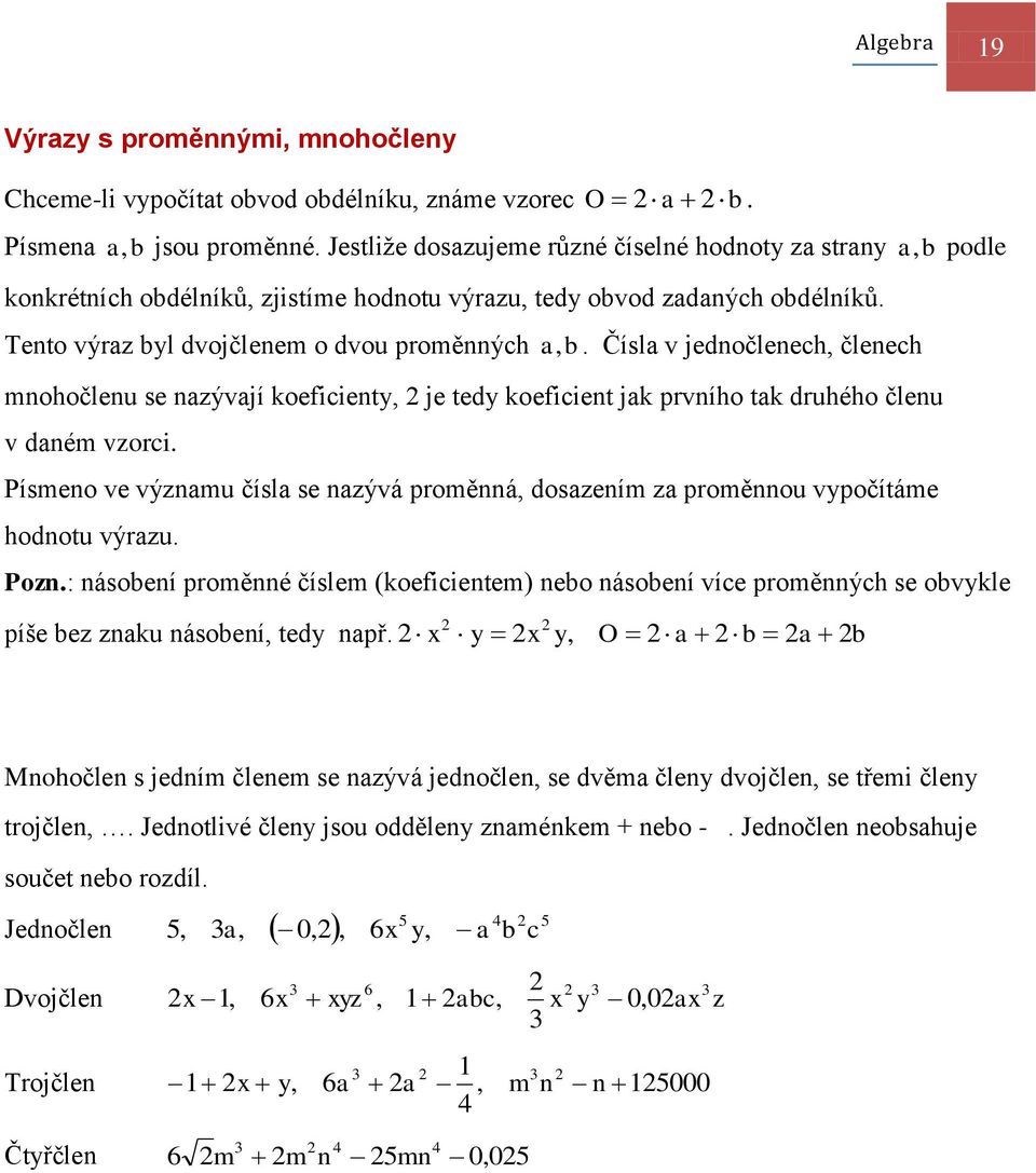 Čísl v jednočlenech, členech mnohočlenu se nzývjí koeficienty, je tedy koeficient jk prvního tk druhého členu v dném vzorci.