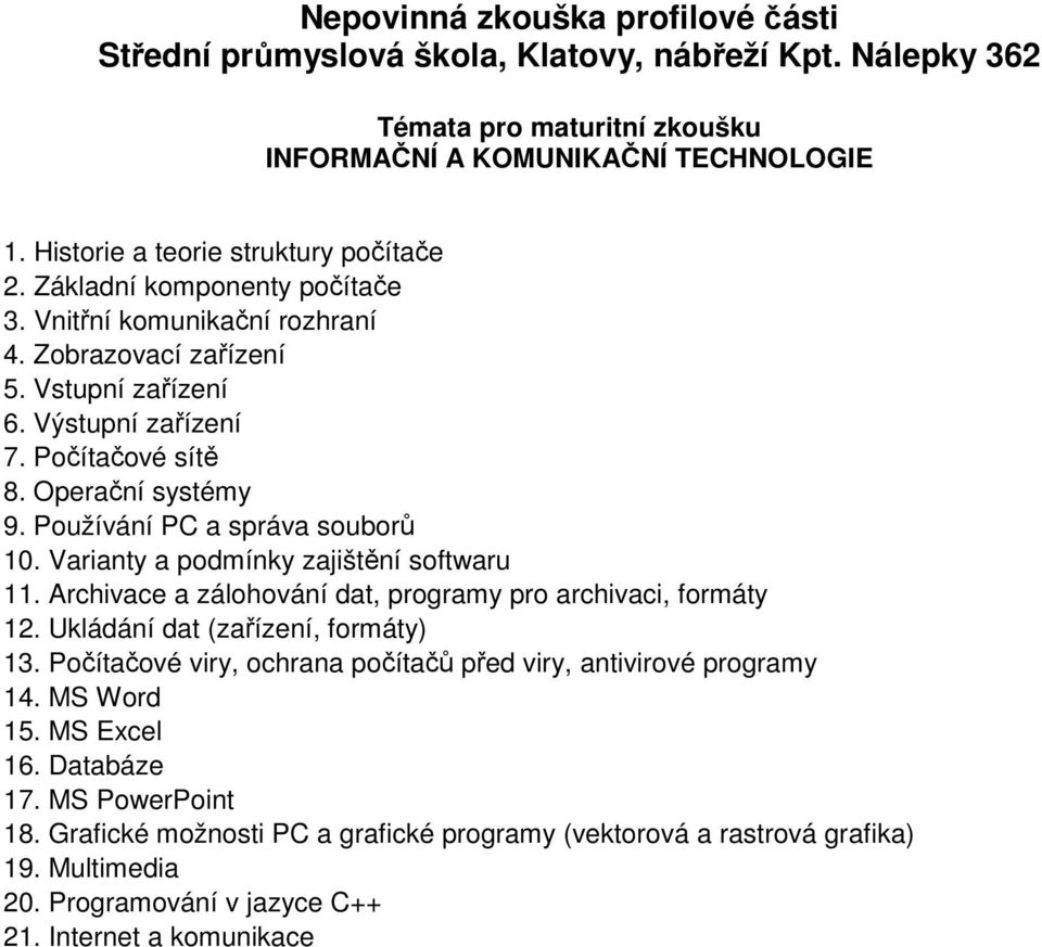 Archivace a zálohování dat, programy pro archivaci, formáty 12. Ukládání dat (zařízení, formáty) 13. Počítačové viry, ochrana počítačů před viry, antivirové programy 14. MS Word 15.