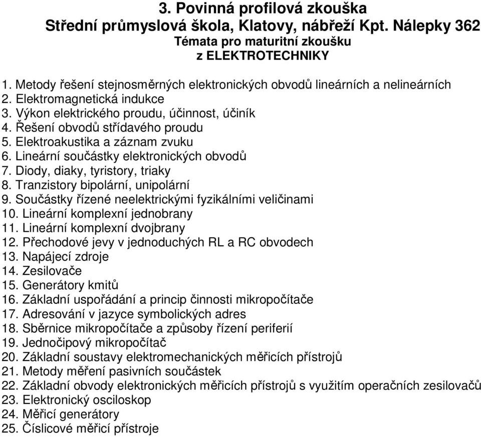 Tranzistory bipolární, unipolární 9. Součástky řízené neelektrickými fyzikálními veličinami 10. Lineární komplexní jednobrany 11. Lineární komplexní dvojbrany 12.