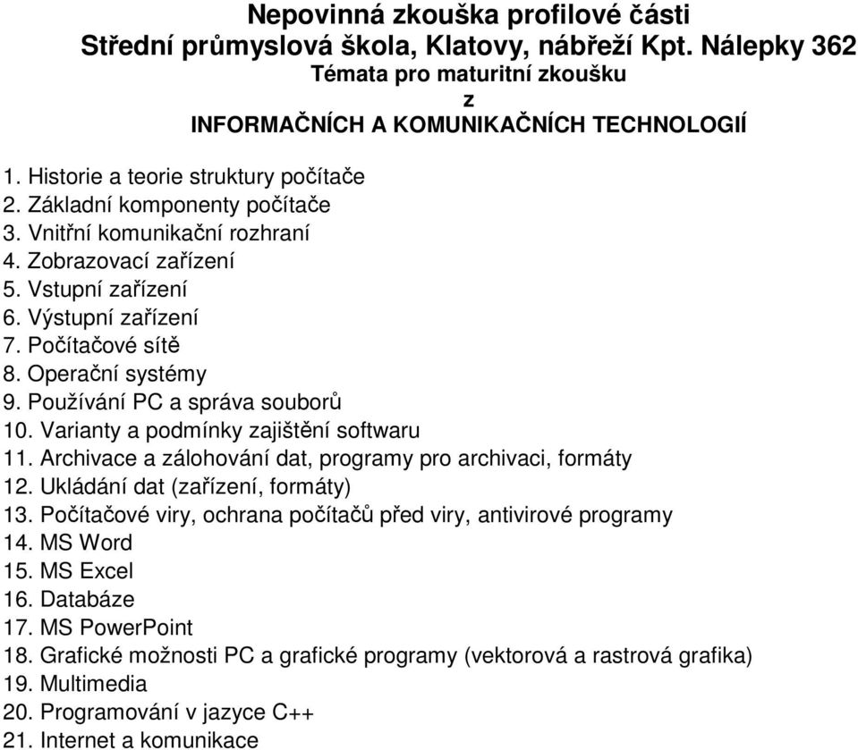 Archivace a zálohování dat, programy pro archivaci, formáty 12. Ukládání dat (zařízení, formáty) 13. Počítačové viry, ochrana počítačů před viry, antivirové programy 14. MS Word 15.