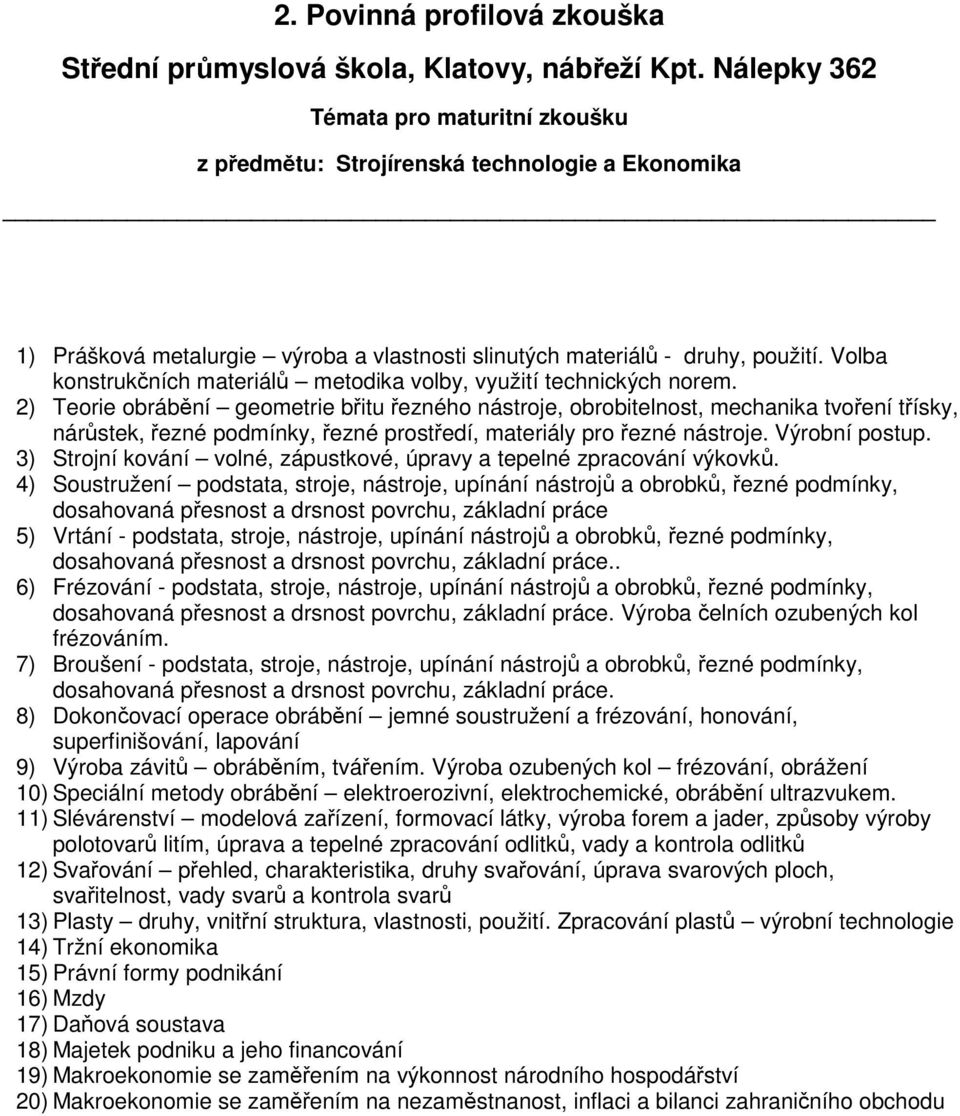 2) Teorie obrábění geometrie břitu řezného nástroje, obrobitelnost, mechanika tvoření třísky, nárůstek, řezné podmínky, řezné prostředí, materiály pro řezné nástroje. Výrobní postup.