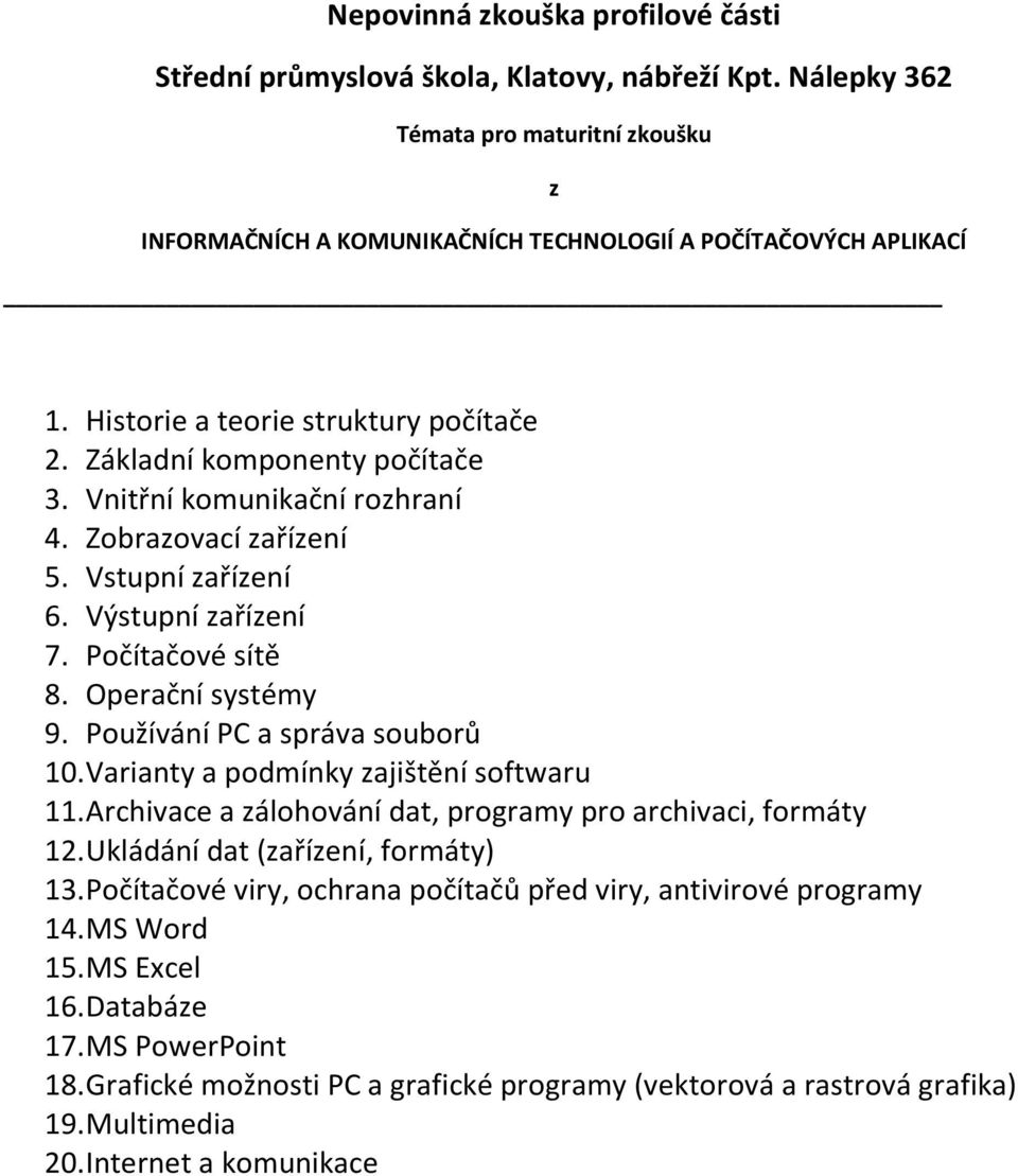 Varianty a podmínky zajištění softwaru 11. Archivace a zálohování dat, programy pro archivaci, formáty 12. Ukládání dat (zařízení, formáty) 13.