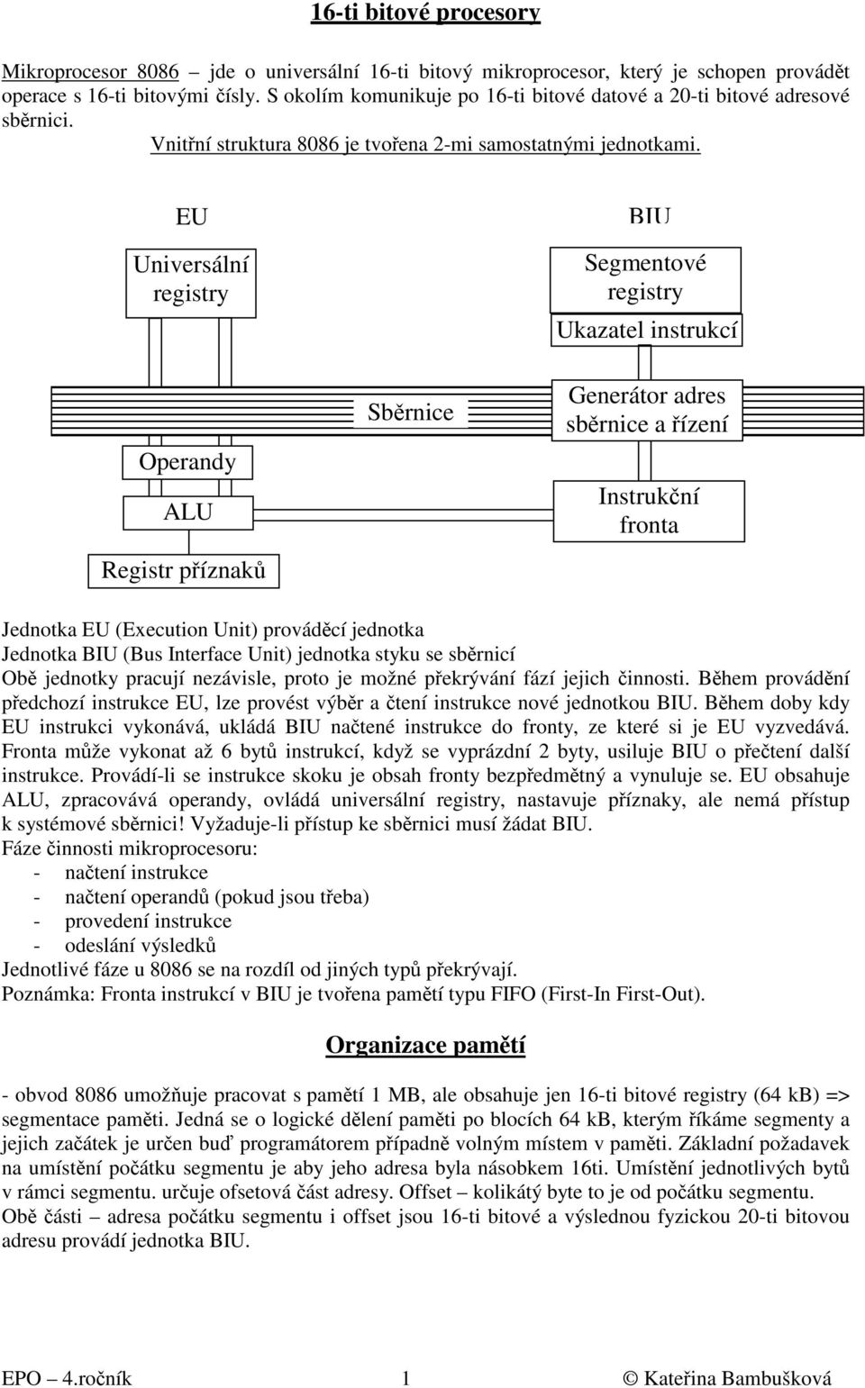 EU Universální registry Operandy ALU Registr příznaků Sběrnice BIU Segmentové registry Ukazatel instrukcí Generátor adres sběrnice a řízení Instrukční fronta Jednotka EU (Execution Unit) prováděcí
