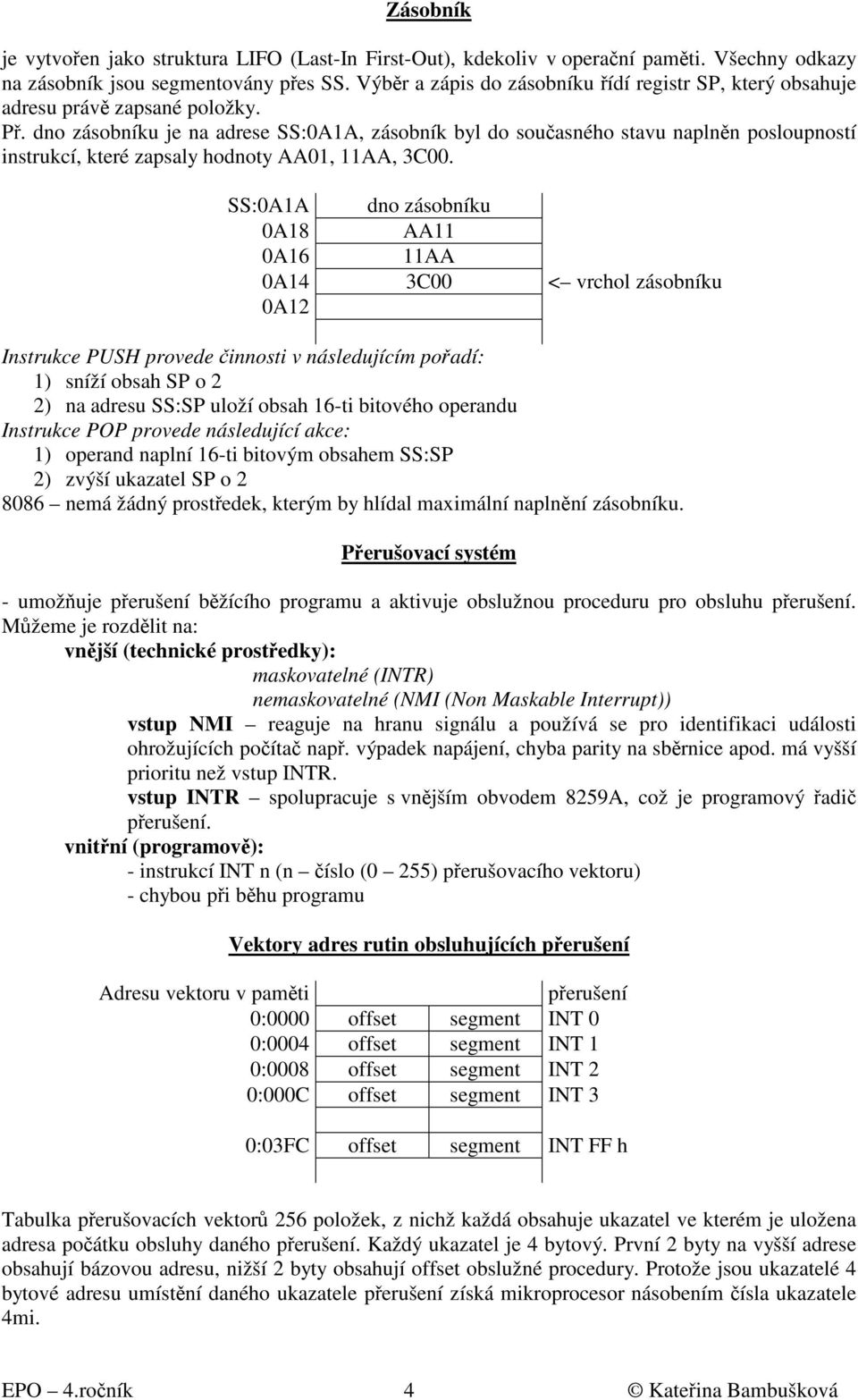 dno zásobníku je na adrese SS:0A1A, zásobník byl do současného stavu naplněn posloupností instrukcí, které zapsaly hodnoty AA01, 11AA, 3C00.