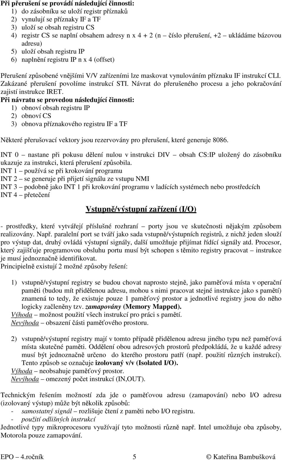 instrukcí CLI. Zakázané přerušení povolíme instrukcí STI. Návrat do přerušeného procesu a jeho pokračování zajistí instrukce IRET.