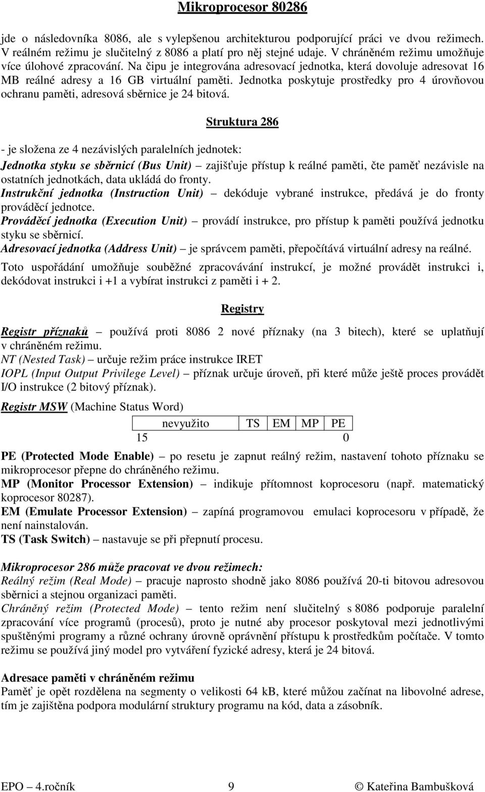 Jednotka poskytuje prostředky pro 4 úrovňovou ochranu paměti, adresová sběrnice je 24 bitová.