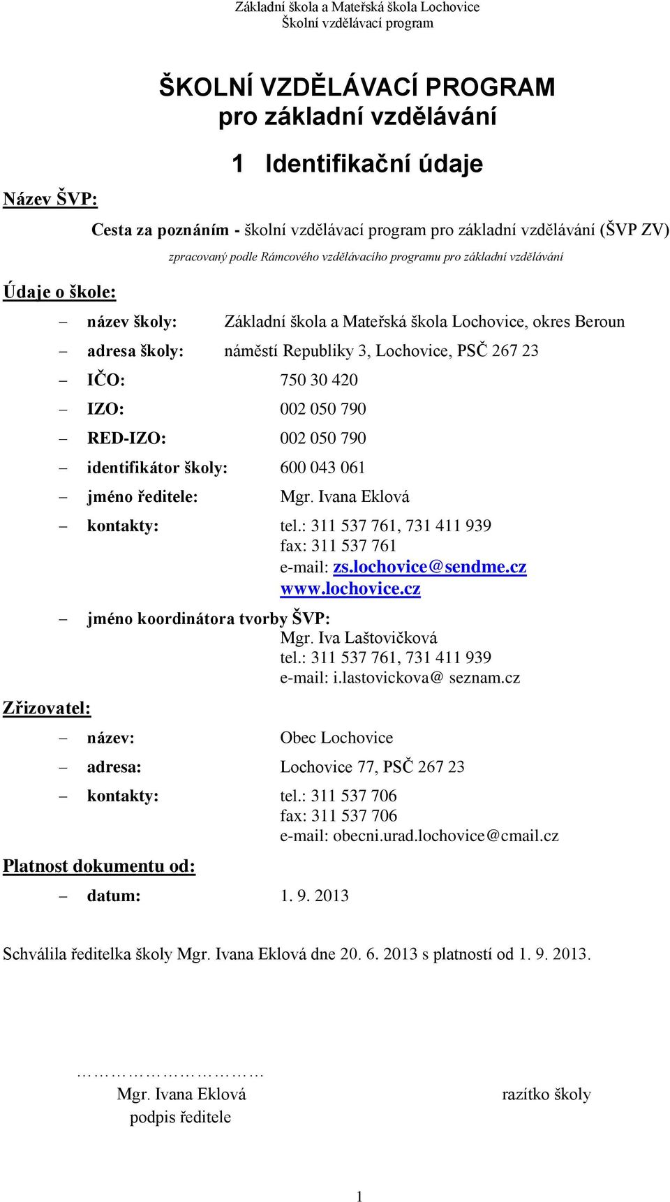 420 IZO: 002 050 790 RED-IZO: 002 050 790 identifikátor školy: 600 043 061 jméno ředitele: Mgr. Ivana Eklová kontakty: tel.: 311 537 761, 731 411 939 fax: 311 537 761 e-mail: zs.lochovice@sendme.