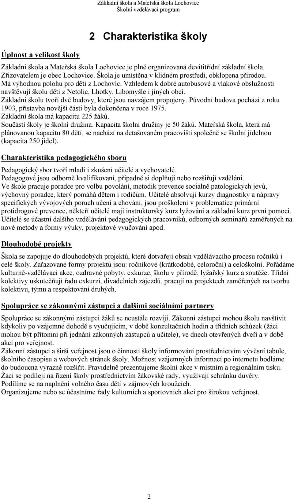 Vzhledem k dobré autobusové a vlakové obslužnosti navštěvují školu děti z Netolic, Lhotky, Libomyšle i jiných obcí. Základní školu tvoří dvě budovy, které jsou navzájem propojeny.