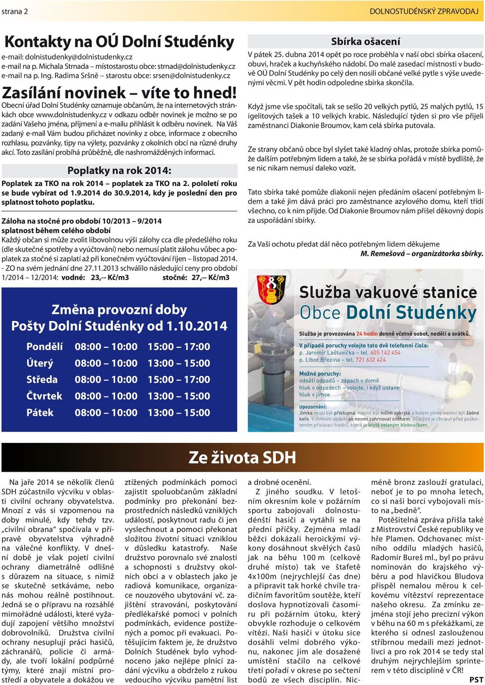 Na Váš zadaný e-mail Vám budou přicházet novinky z obce, informace z obecního rozhlasu, pozvánky, tipy na výlety, pozvánky z okolních obcí na různé druhy akcí.