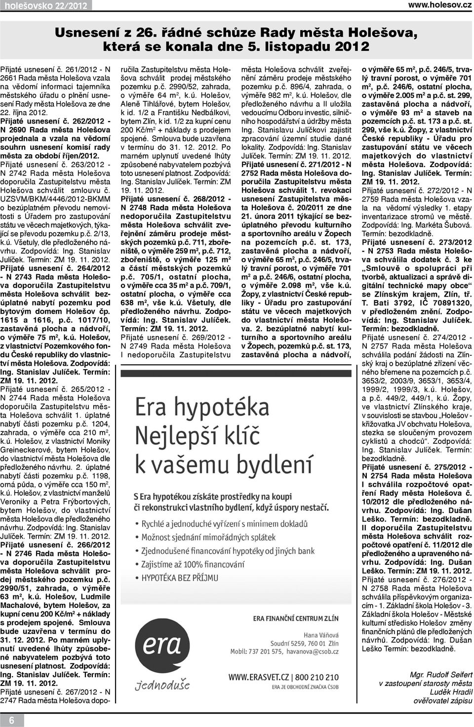 262/2012 - N 2690 Rada města Holešova projednala a vzala na vědomí souhrn usnesení komisí rady města za období říjen/2012. Přijaté usnesení č.