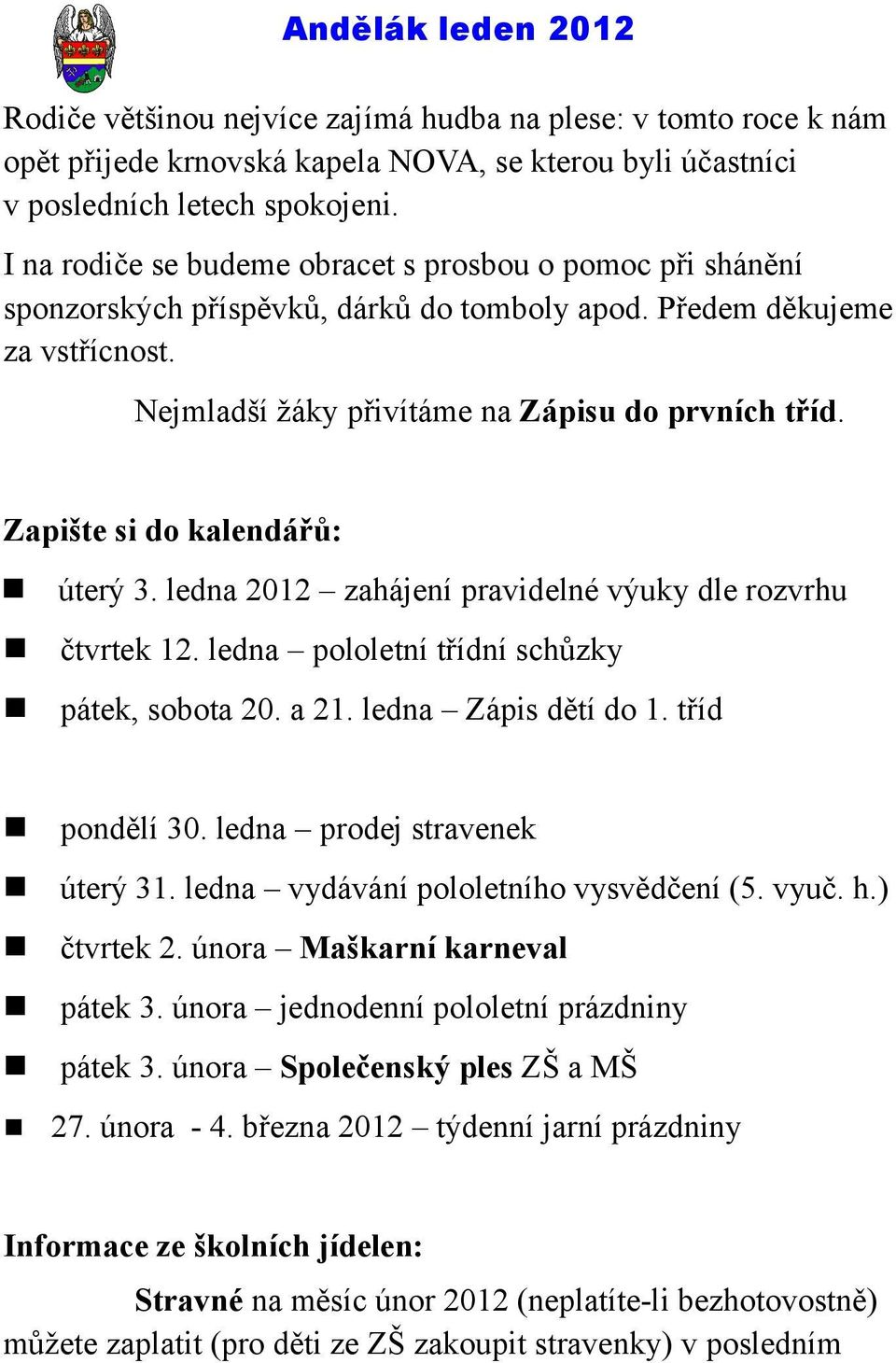 Zapište si do kalendářů: n úterý 3. ledna 2012 zahájení pravidelné výuky dle rozvrhu n čtvrtek 12. ledna pololetní třídní schůzky n pátek, sobota 20. a 21. ledna Zápis dětí do 1. tříd n pondělí 30.