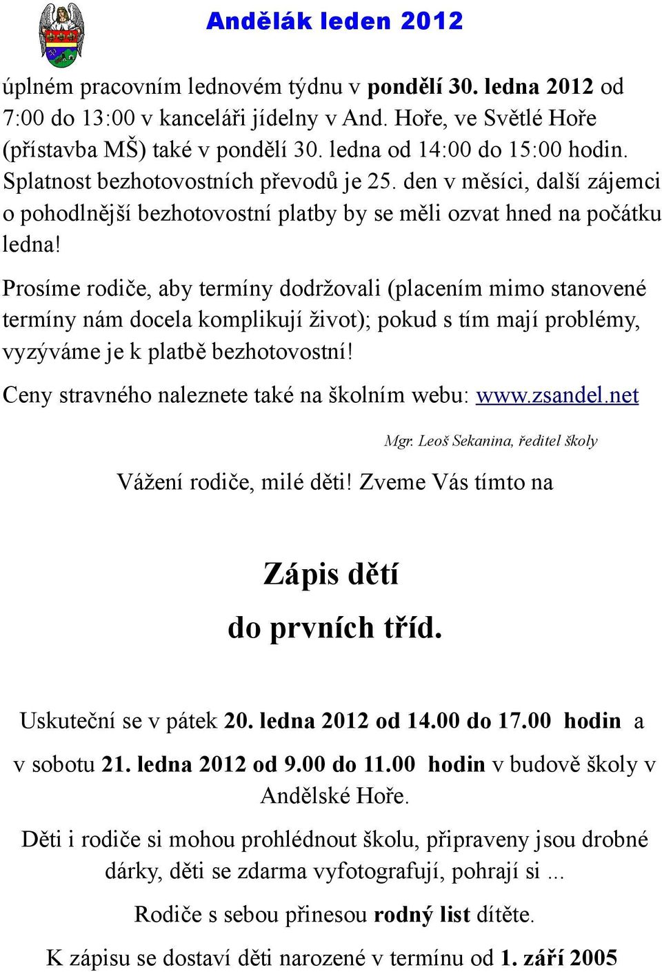 Prosíme rodiče, aby termíny dodržovali (placením mimo stanovené termíny nám docela komplikují život); pokud s tím mají problémy, vyzýváme je k platbě bezhotovostní!