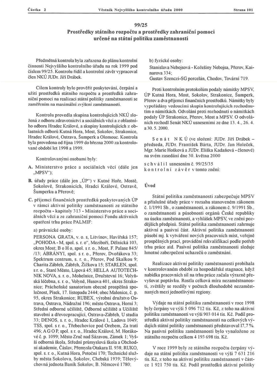 ššiho kontrolního úřadu na rok 1999 pod čí s le m 99/25. Kontrolu řídil a kontrolní závěr vypracoval č len NKÚ JUDr. Jiří Drábek.