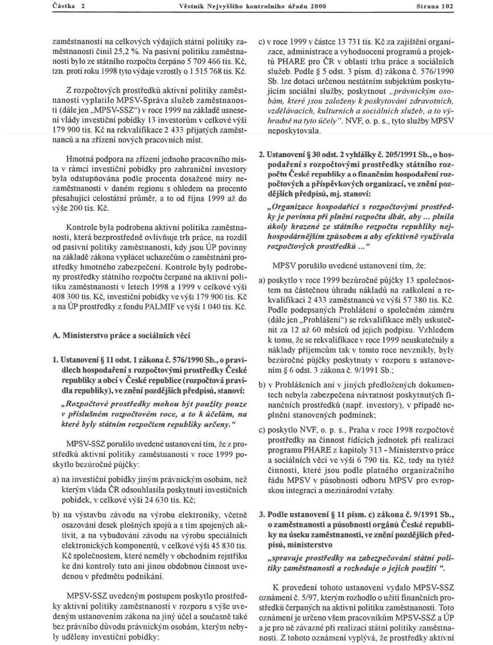 tzn. proti roku 1998 tyto výdaje vzrostly o I 515 768 tis. Kč. Z rozpoč tových prost ředk ů ak tivní politiky zamě st nanosti vyp latilo Ml-Sv-Správa služeb zam ěst nanosti (dálejen.