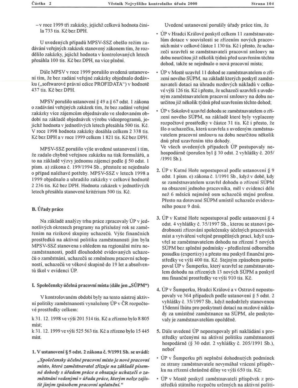 Kč bez DPH, na vice plnění. Dále MPSV v roce 1999 porušilo uvedená usta noveni tím, že bez zadá ni veřejné zakázky objednalo dodávku ("softwarové právní ed ice PROFIDATA") v h odn ot ě 437 tis.