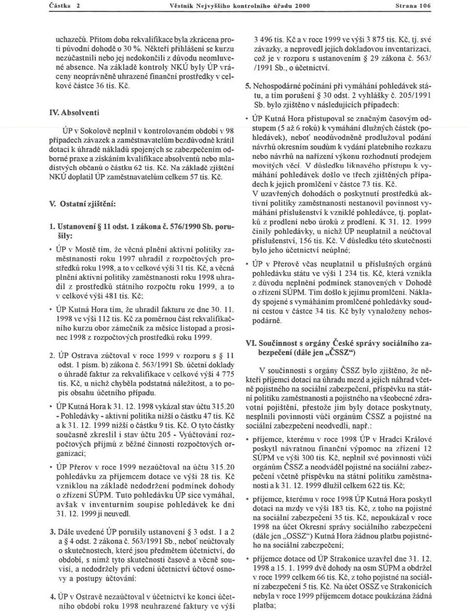 Na z ák l a dě kontroly NKÚ byly ÚP vráceny ncopravněn ě uhrazené finanční prostředkyv celkové čá stce 36 tis. Kč, IV.