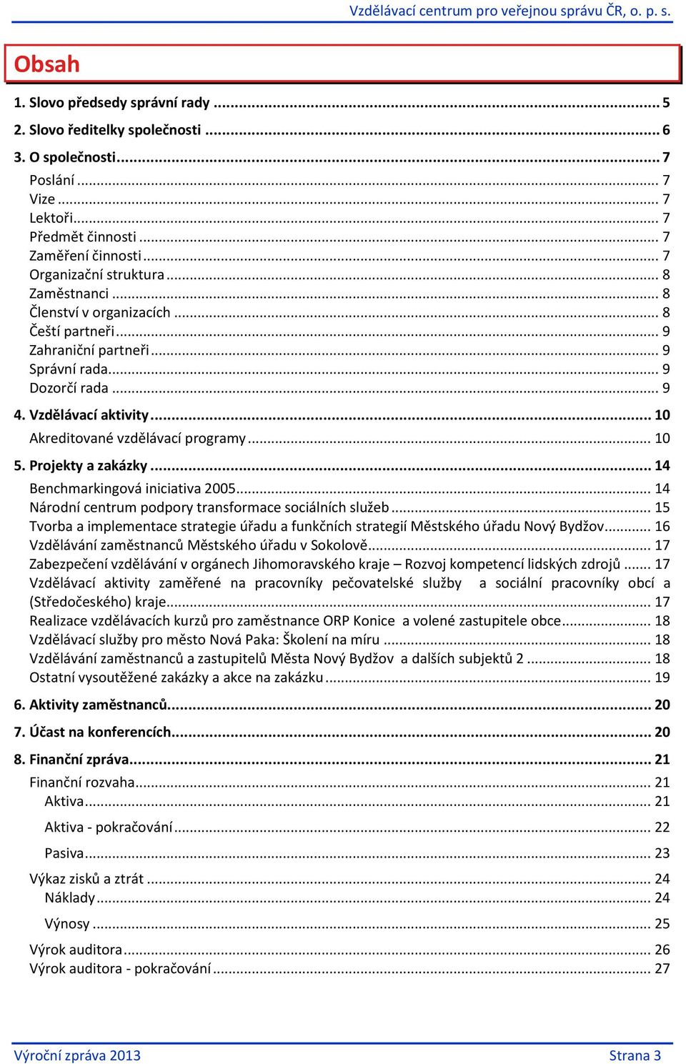 .. 10 Akreditované vzdělávací programy... 10 5. Projekty a zakázky... 14 Benchmarkingová iniciativa 2005... 14 Národní centrum podpory transformace sociálních služeb.