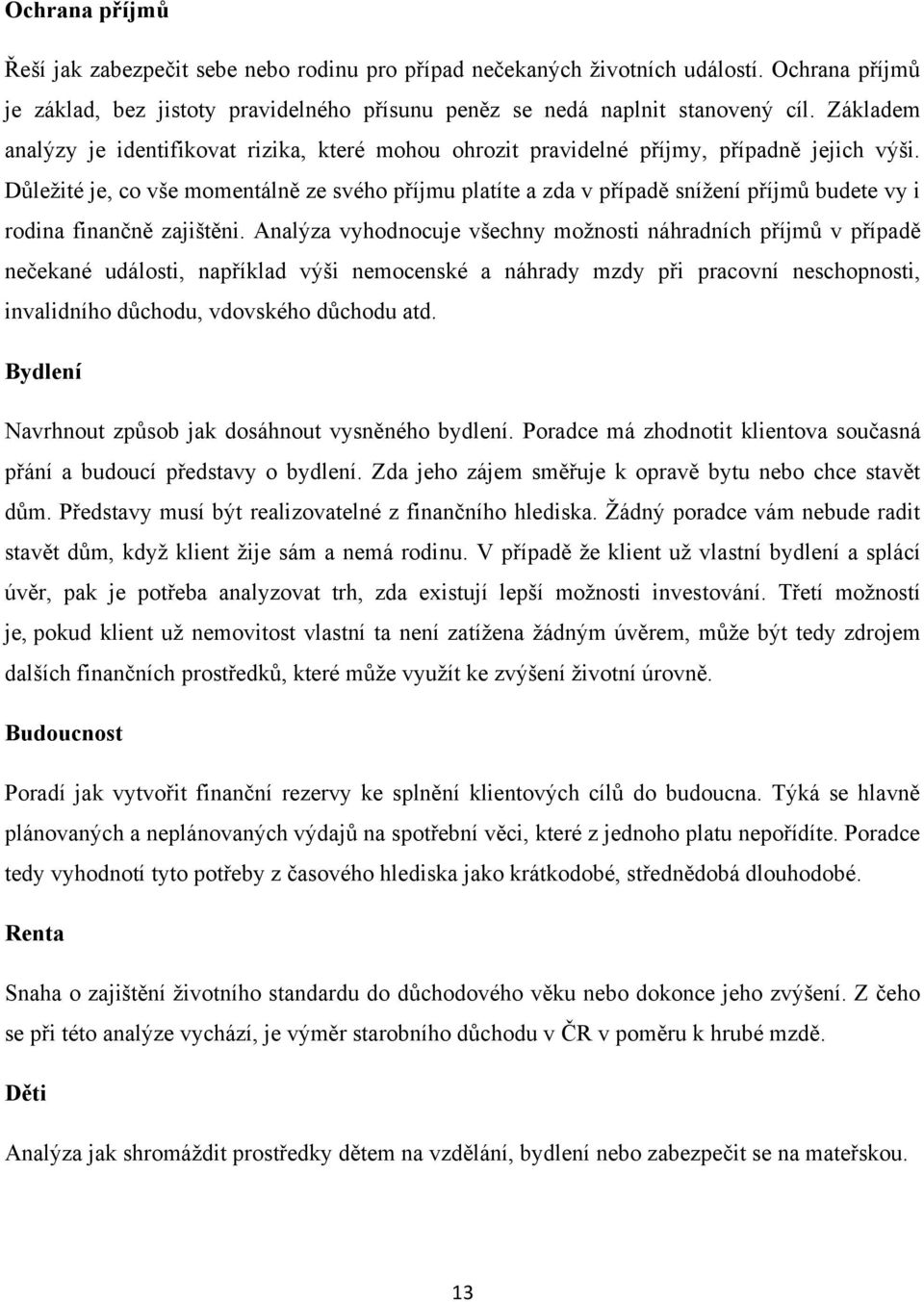 Důleţité je, co vše momentálně ze svého příjmu platíte a zda v případě sníţení příjmů budete vy i rodina finančně zajištěni.