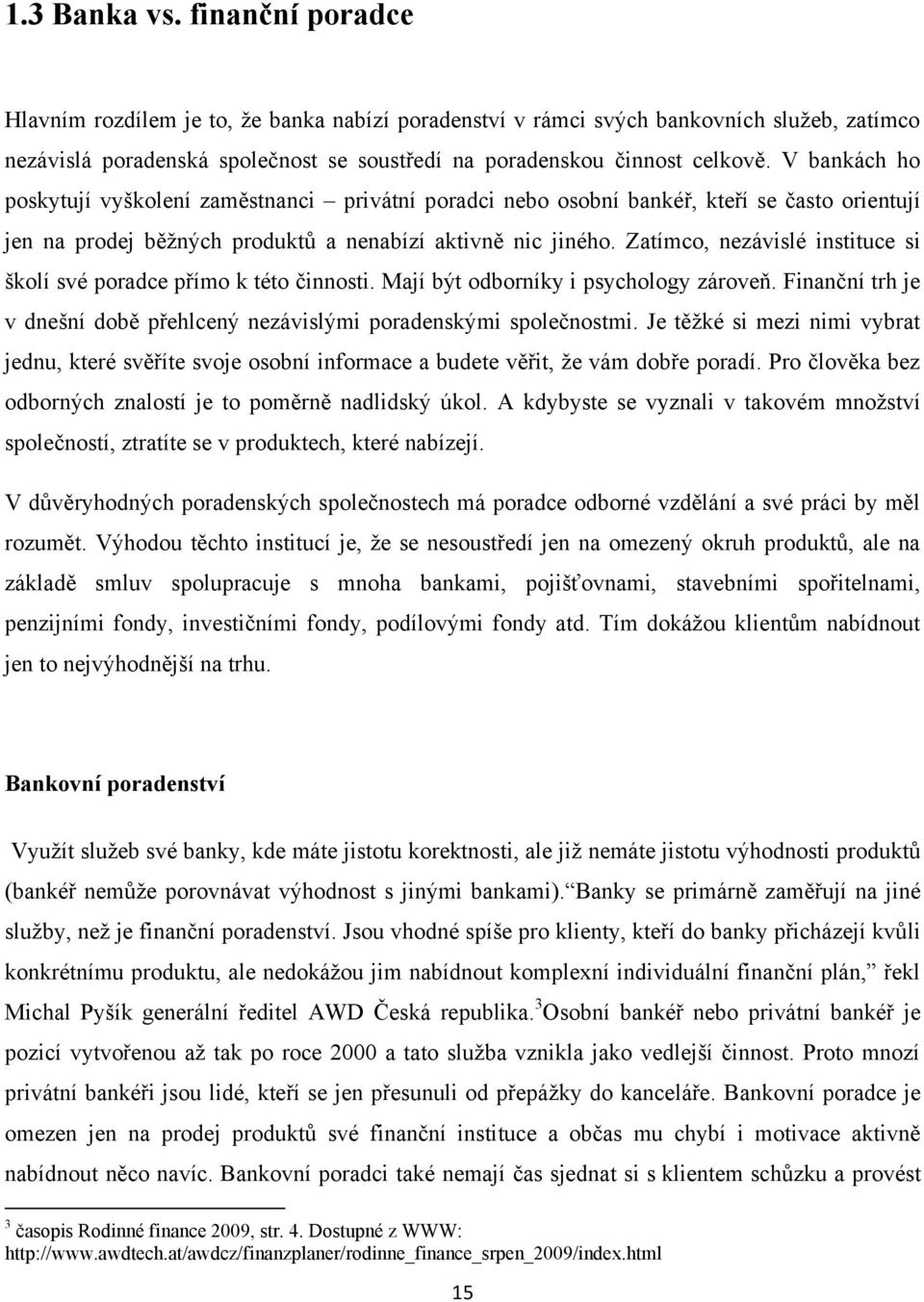 Zatímco, nezávislé instituce si školí své poradce přímo k této činnosti. Mají být odborníky i psychology zároveň. Finanční trh je v dnešní době přehlcený nezávislými poradenskými společnostmi.