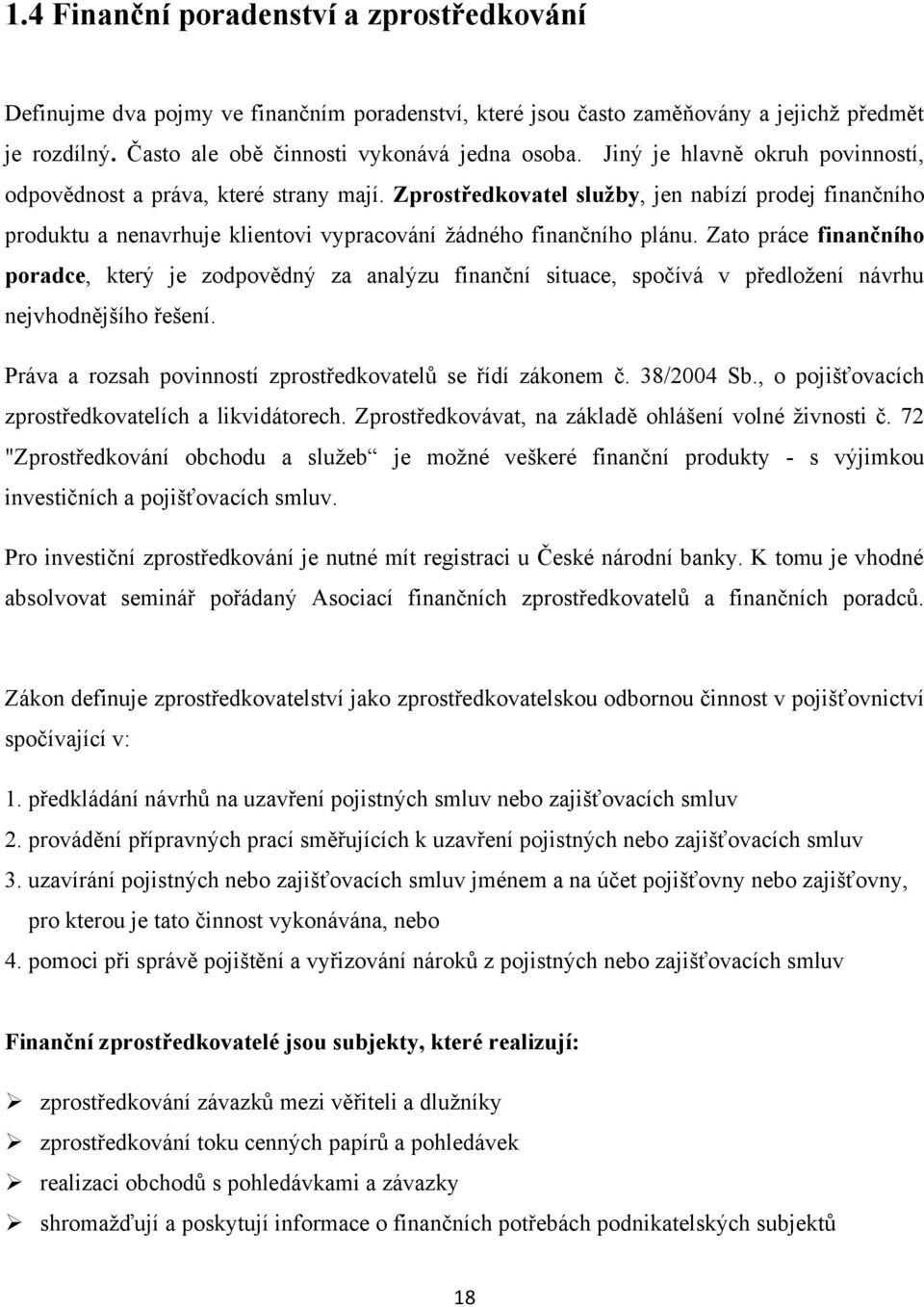 Zato práce finančního poradce, který je zodpovědný za analýzu finanční situace, spočívá v předloţení návrhu nejvhodnějšího řešení. Práva a rozsah povinností zprostředkovatelů se řídí zákonem č.